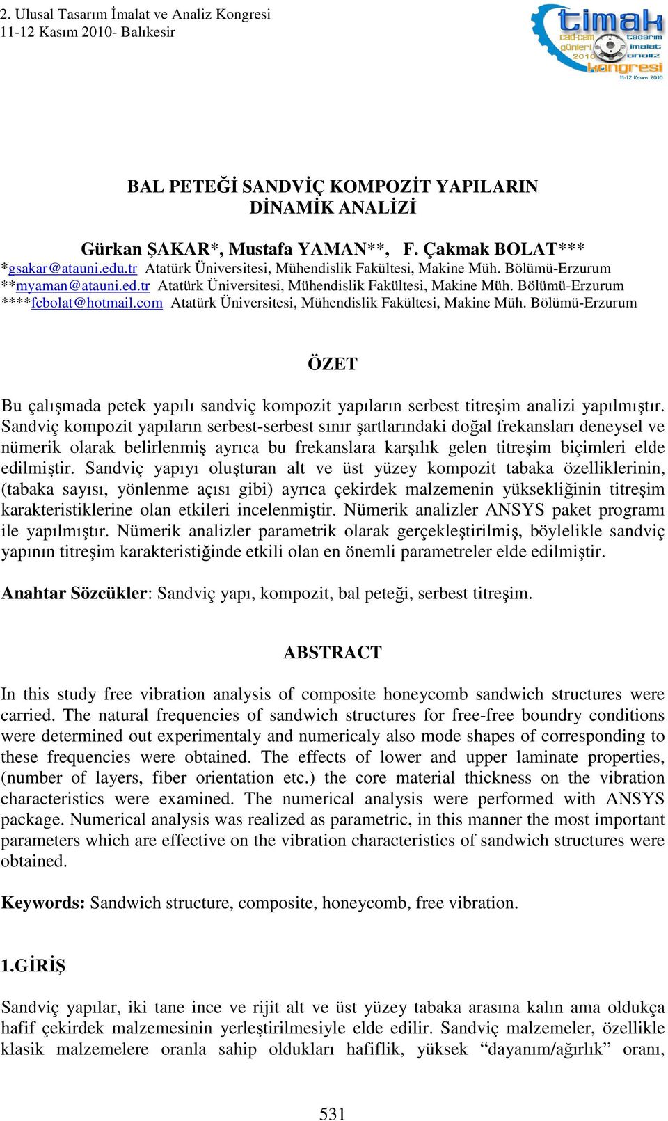 com Atatürk Üniversitesi, Mühendislik Fakültesi, Makine Müh. Bölümü-Erzurum ÖZET Bu çalışmada petek yapılı sandviç kompozit yapıların serbest titreşim analizi yapılmıştır.