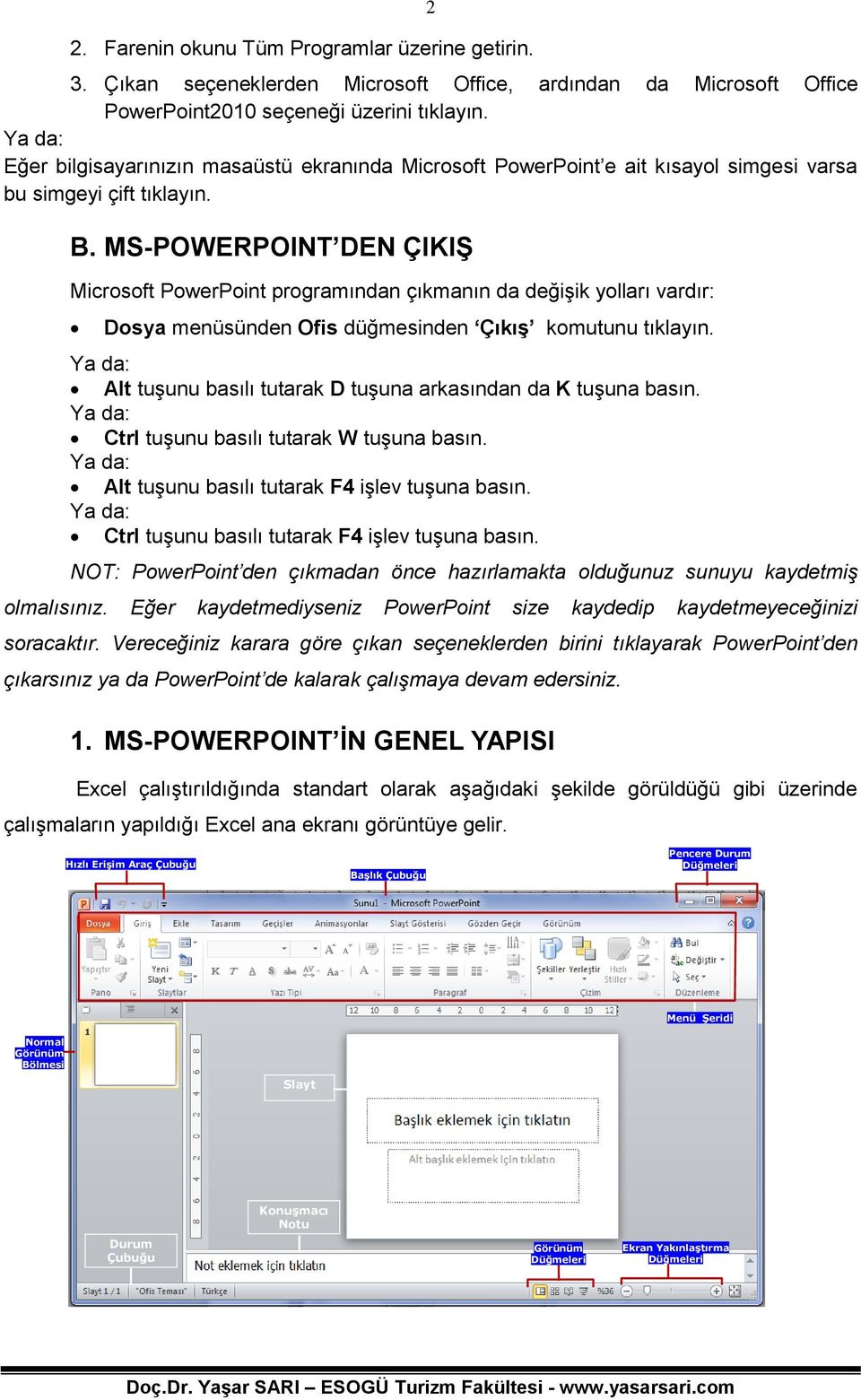 MS-POWERPOINT DEN ÇIKIŞ Microsoft PowerPoint programından çıkmanın da değişik yolları vardır: Dosya menüsünden Ofis düğmesinden Çıkış komutunu tıklayın.