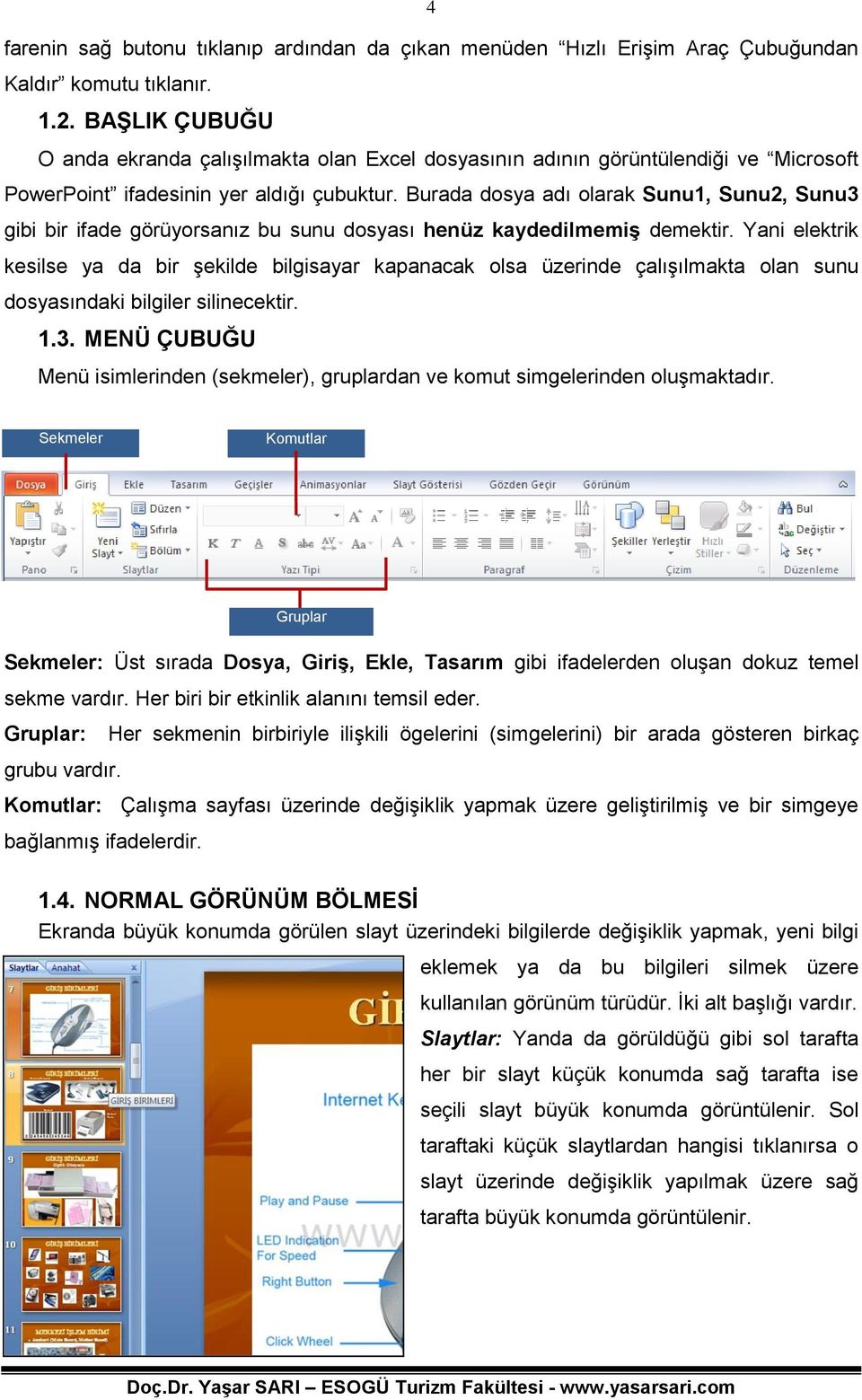 Burada dosya adı olarak Sunu1, Sunu2, Sunu3 gibi bir ifade görüyorsanız bu sunu dosyası henüz kaydedilmemiş demektir.