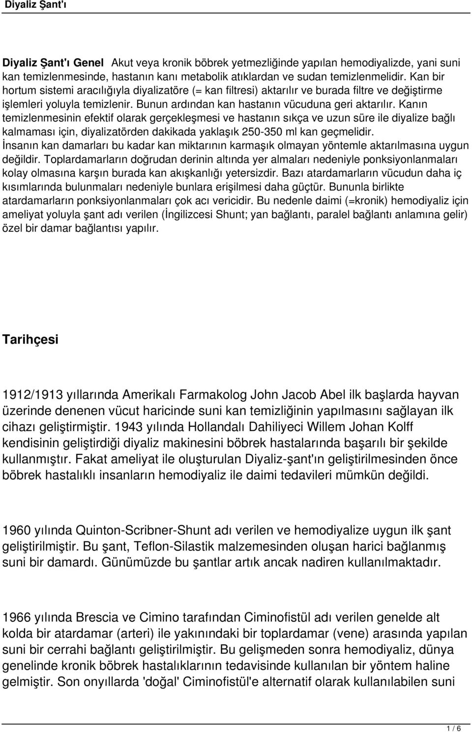 Kanın temizlenmesinin efektif olarak gerçekleşmesi ve hastanın sıkça ve uzun süre ile diyalize bağlı kalmaması için, diyalizatörden dakikada yaklaşık 250-350 ml kan geçmelidir.