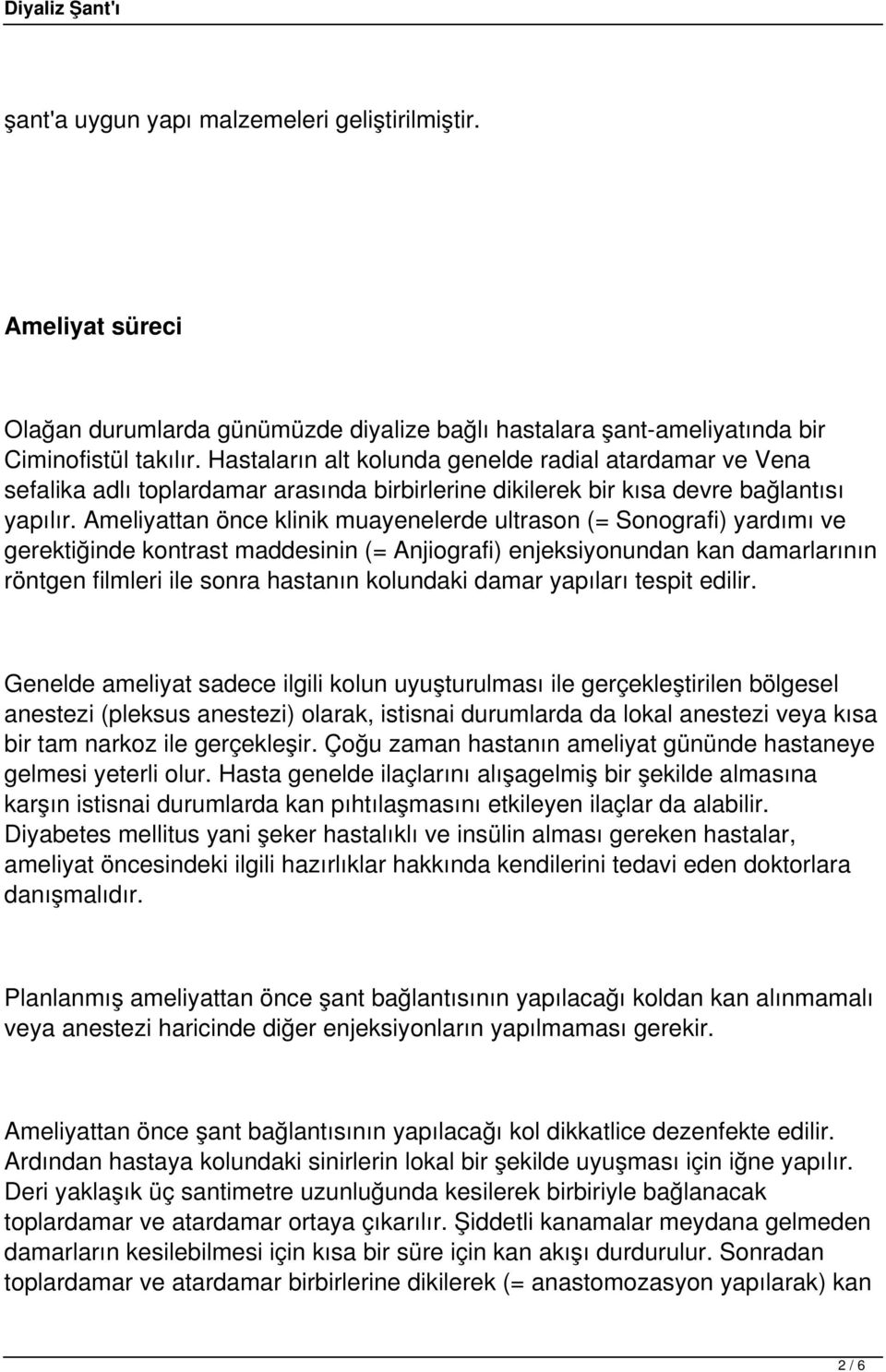 Ameliyattan önce klinik muayenelerde ultrason (= Sonografi) yardımı ve gerektiğinde kontrast maddesinin (= Anjiografi) enjeksiyonundan kan damarlarının röntgen filmleri ile sonra hastanın kolundaki