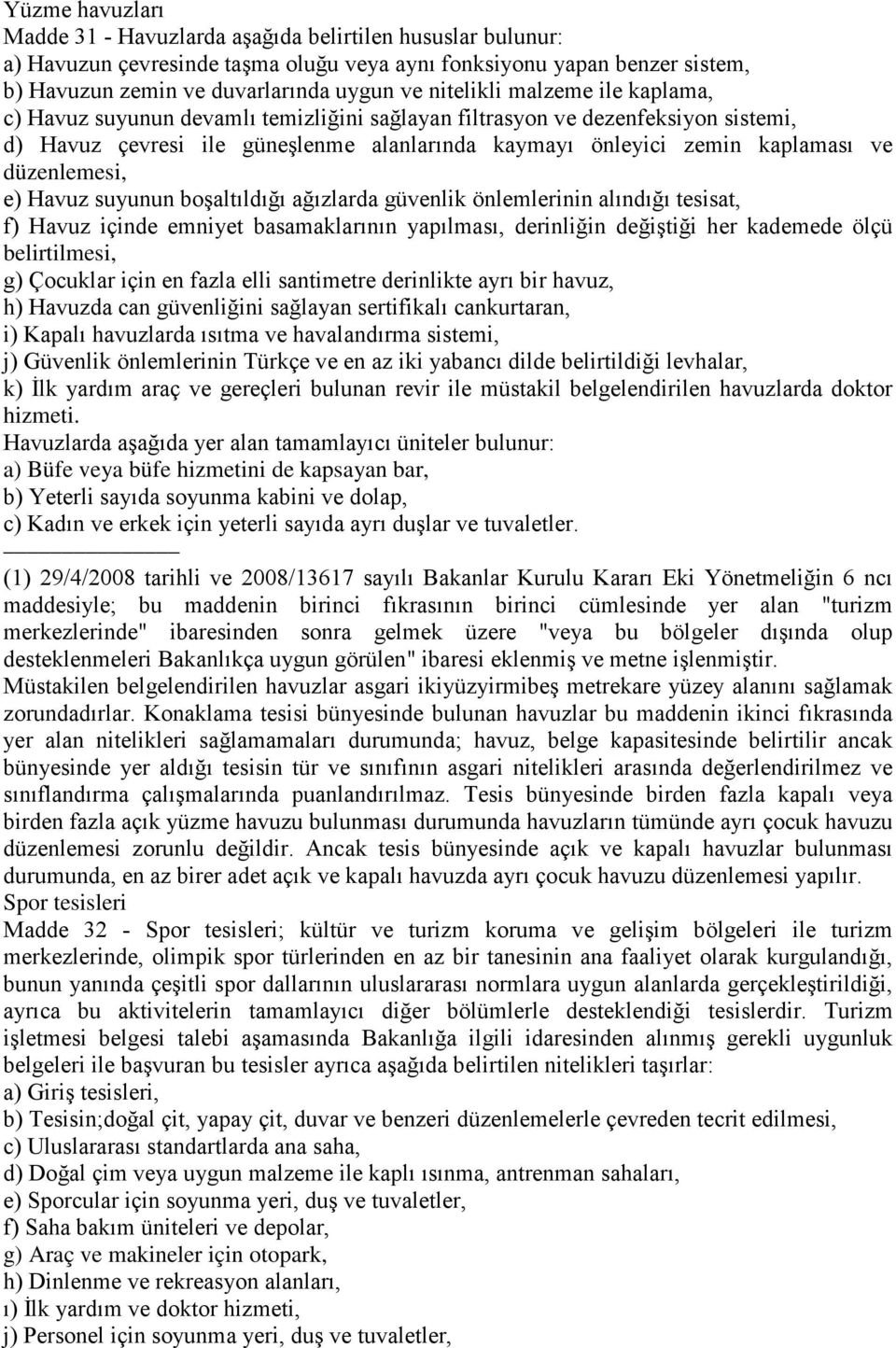 düzenlemesi, e) Havuz suyunun boşaltıldığı ağızlarda güvenlik önlemlerinin alındığı tesisat, f) Havuz içinde emniyet basamaklarının yapılması, derinliğin değiştiği her kademede ölçü belirtilmesi, g)