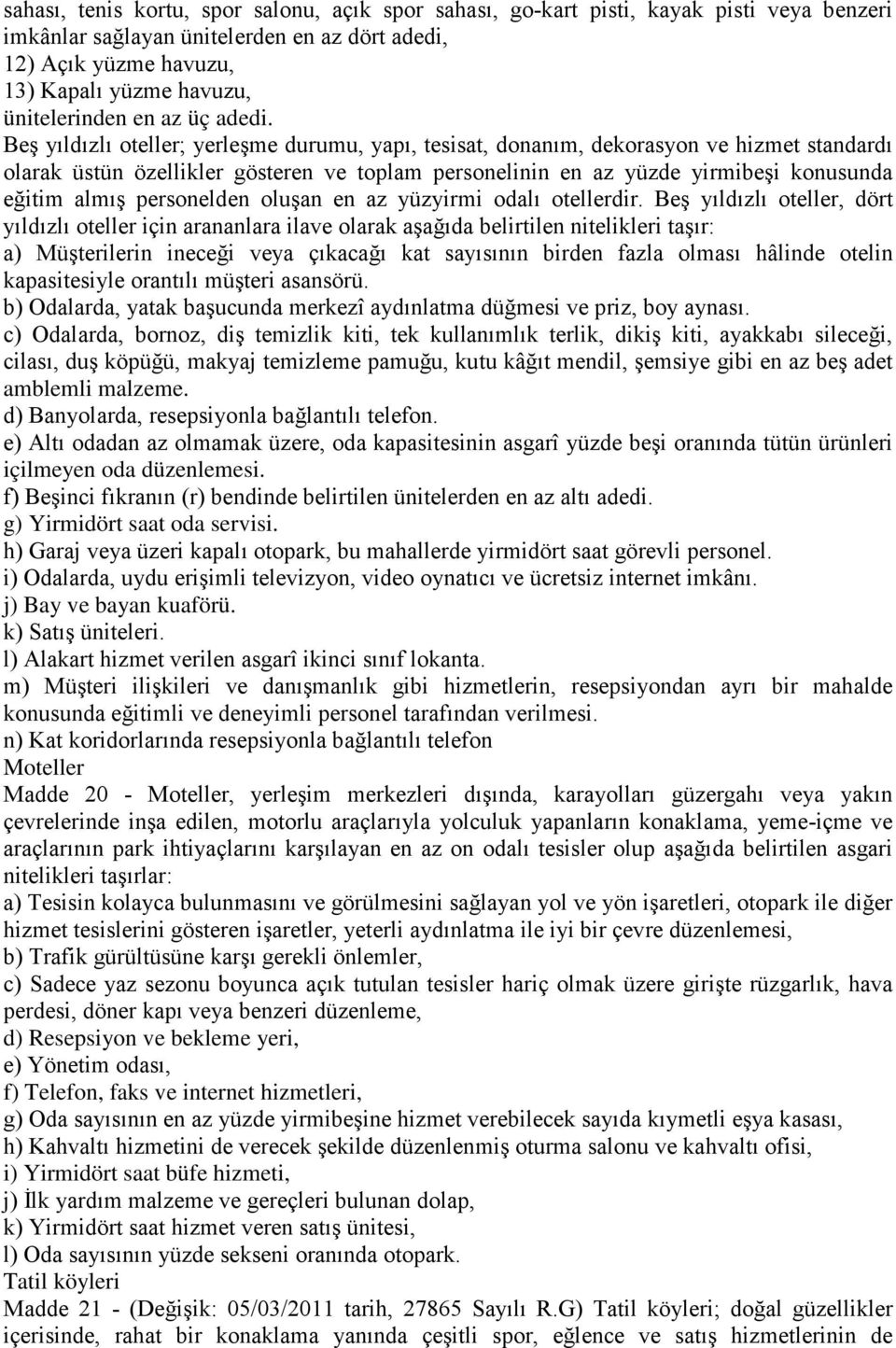 Beş yıldızlı oteller; yerleşme durumu, yapı, tesisat, donanım, dekorasyon ve hizmet standardı olarak üstün özellikler gösteren ve toplam personelinin en az yüzde yirmibeşi konusunda eğitim almış