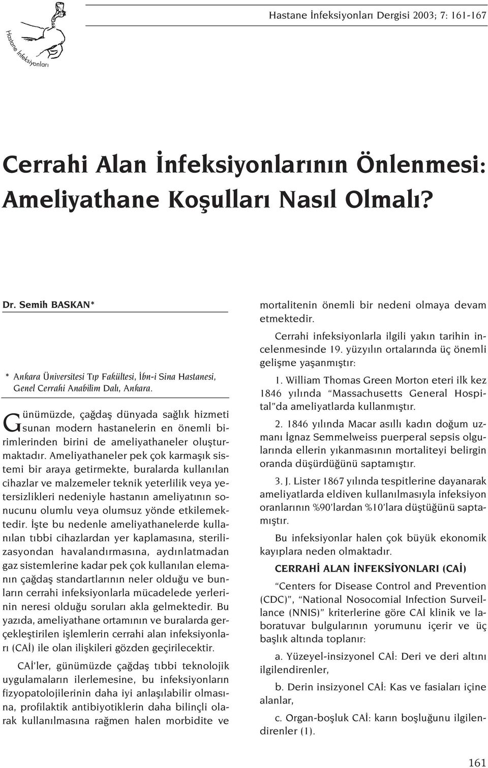 Ameliyathaneler pek çok karmafl k sistemi bir araya getirmekte, buralarda kullan lan cihazlar ve malzemeler teknik yeterlilik veya yetersizlikleri nedeniyle hastan n ameliyat n n sonucunu olumlu veya