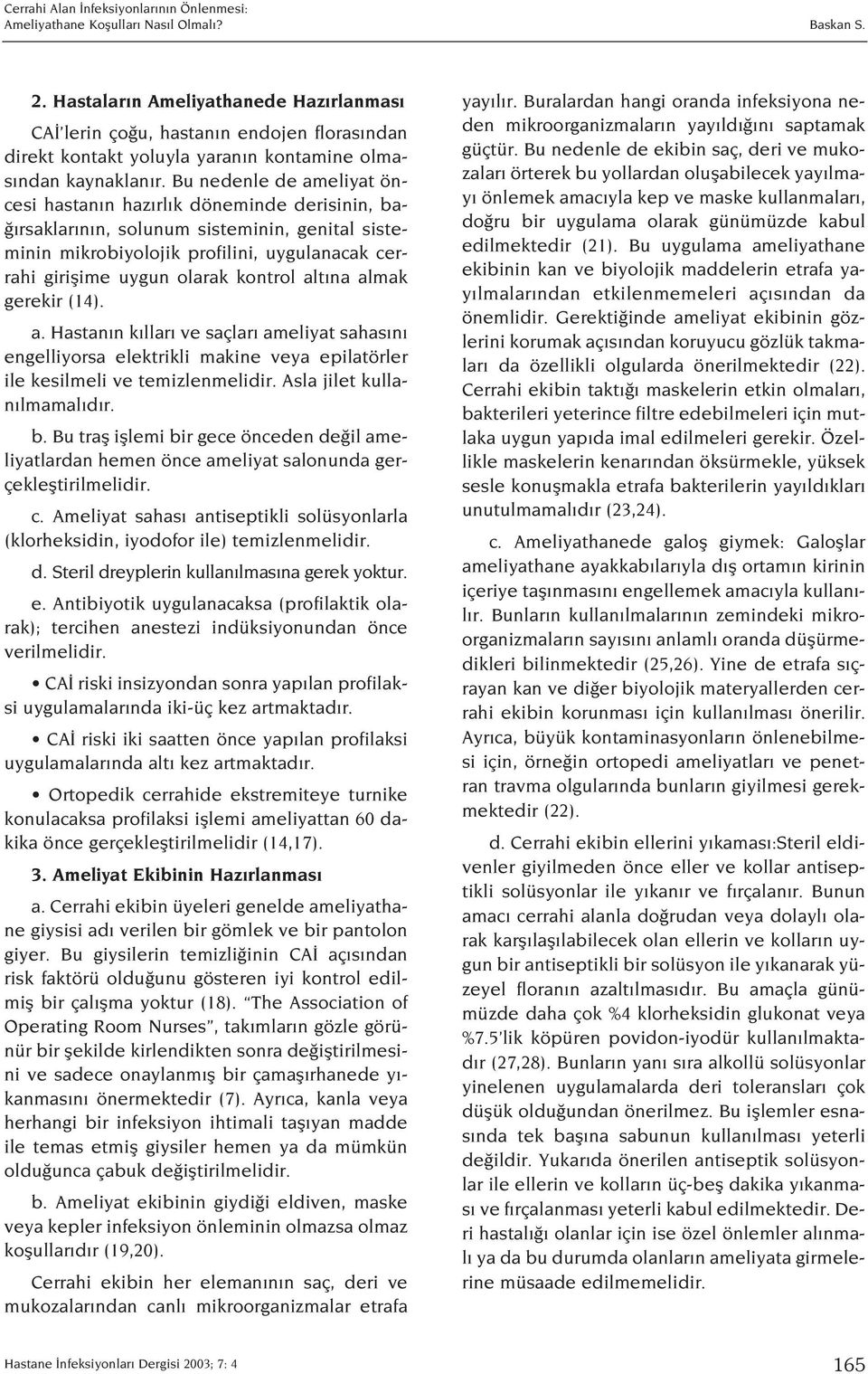 kontrol alt na almak gerekir (14). a. Hastan n k llar ve saçlar ameliyat sahas n engelliyorsa elektrikli makine veya epilatörler ile kesilmeli ve temizlenmelidir. Asla jilet kullan lmamal d r. b.