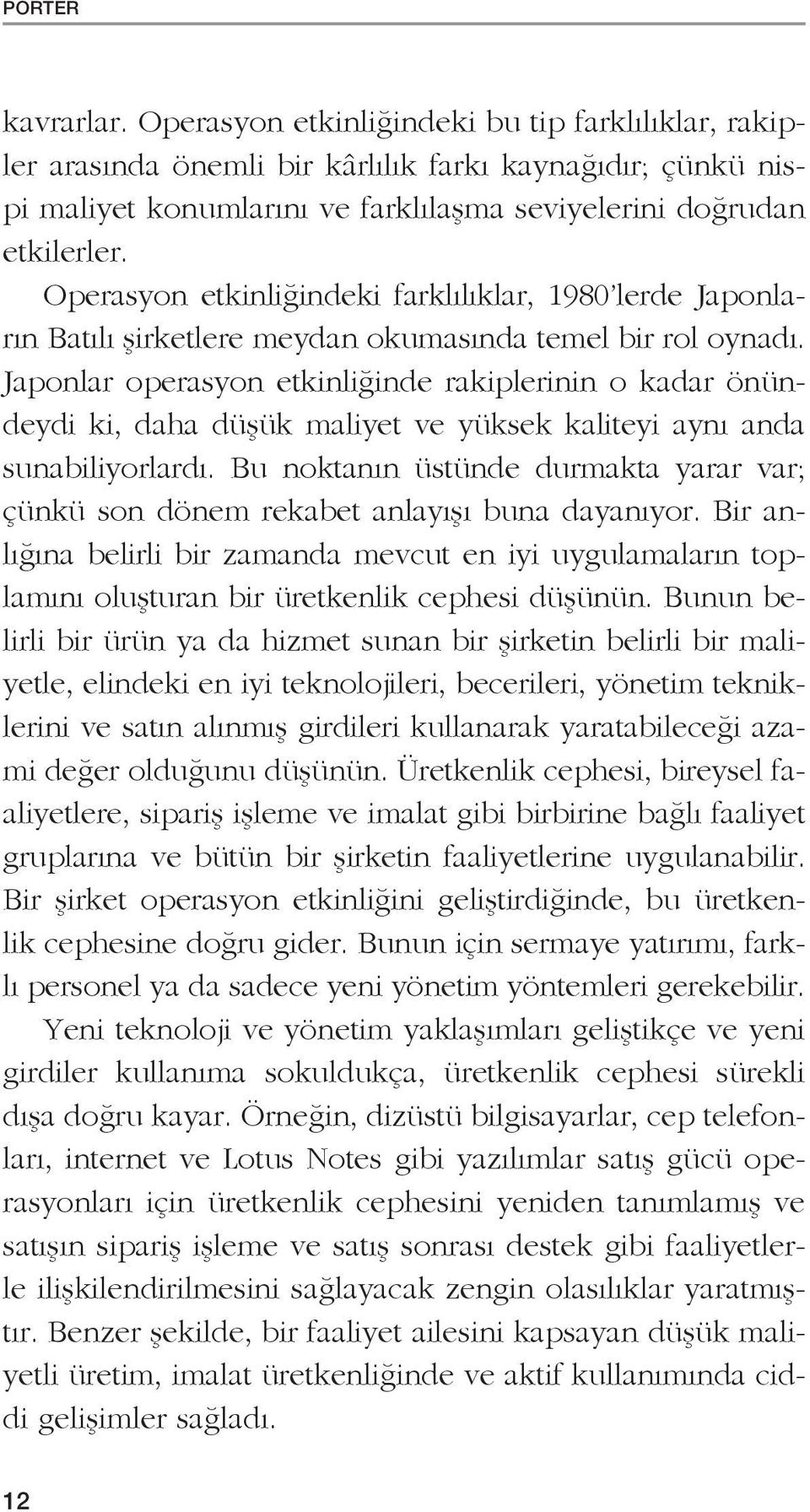 Japonlar operasyon etkinliğinde rakiplerinin o kadar önündeydi ki, daha düşük maliyet ve yüksek kaliteyi aynı anda sunabiliyorlardı.