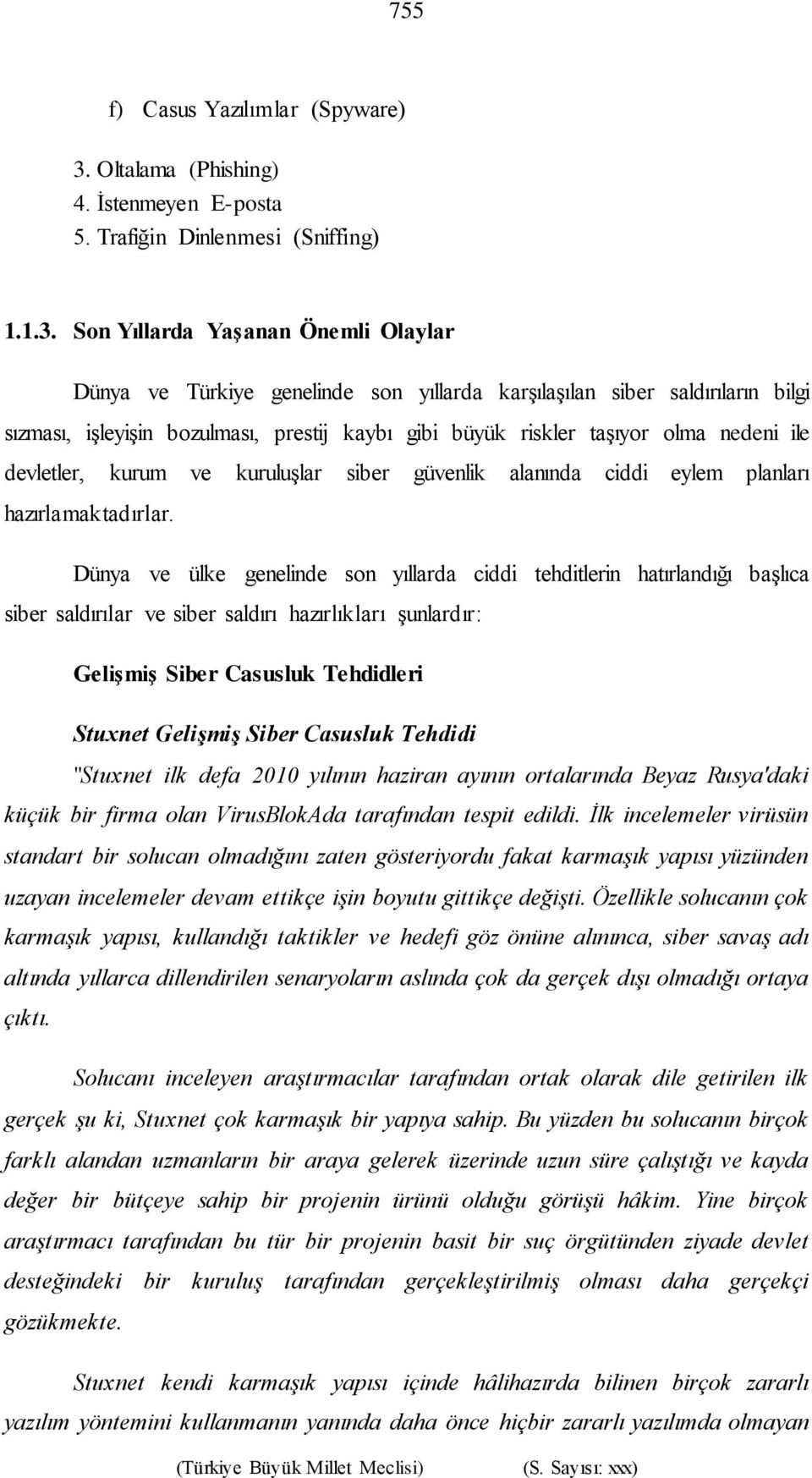 Son Yıllarda Yaşanan Önemli Olaylar Dünya ve Türkiye genelinde son yıllarda karşılaşılan siber saldırıların bilgi sızması, işleyişin bozulması, prestij kaybı gibi büyük riskler taşıyor olma nedeni