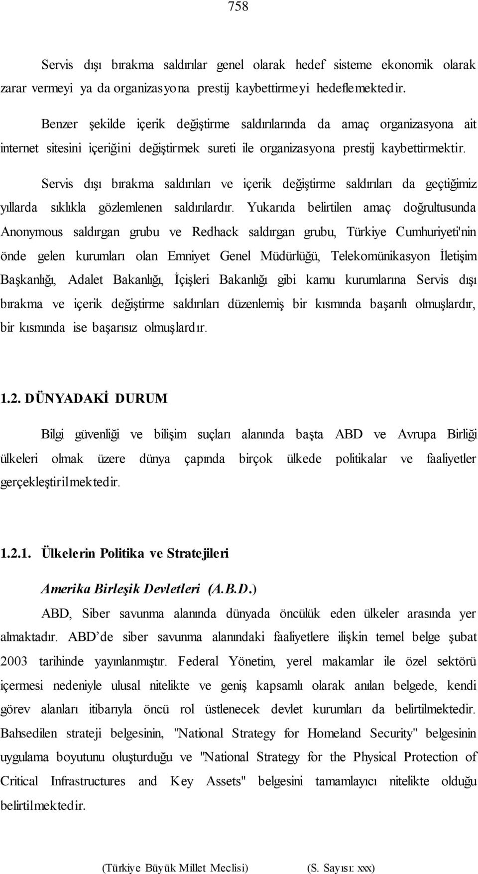 Servis dışı bırakma saldırıları ve içerik değiştirme saldırıları da geçtiğimiz yıllarda sıklıkla gözlemlenen saldırılardır.