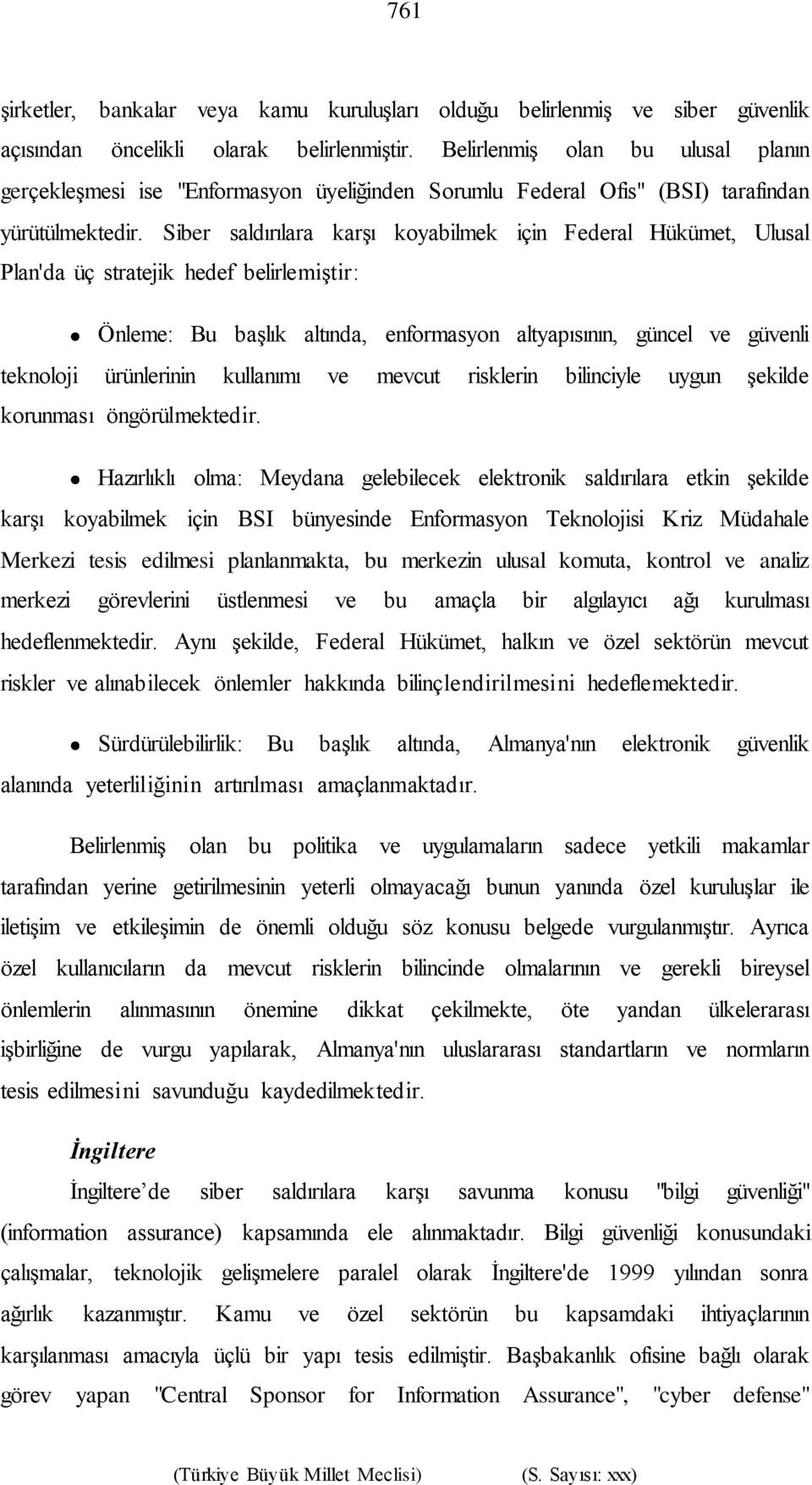 Siber saldırılara karşı koyabilmek için Federal Hükümet, Ulusal Plan'da üç stratejik hedef belirlemiştir: Önleme: Bu başlık altında, enformasyon altyapısının, güncel ve güvenli teknoloji ürünlerinin