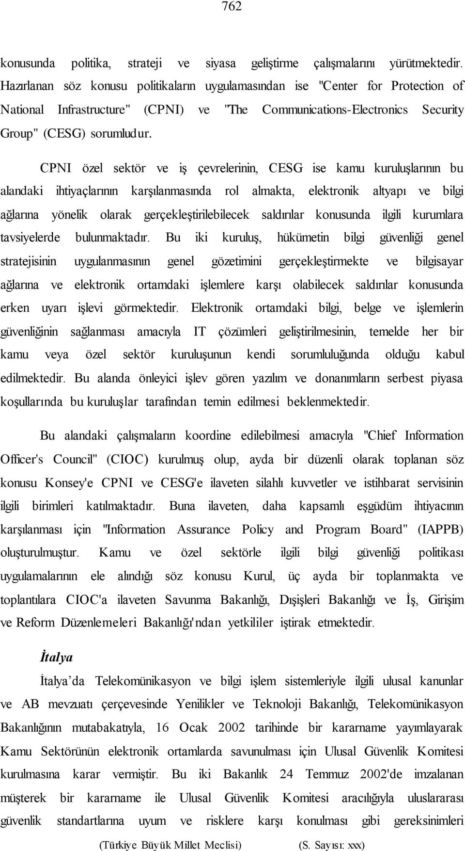 CPNI özel sektör ve iş çevrelerinin, CESG ise kamu kuruluşlarının bu alandaki ihtiyaçlarının karşılanmasında rol almakta, elektronik altyapı ve bilgi ağlarına yönelik olarak gerçekleştirilebilecek