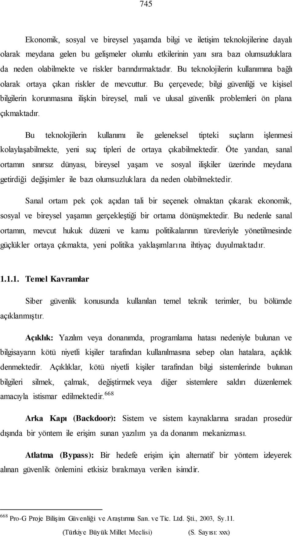 Bu çerçevede; bilgi güvenliği ve kişisel bilgilerin korunmasına ilişkin bireysel, mali ve ulusal güvenlik problemleri ön plana çıkmaktadır.