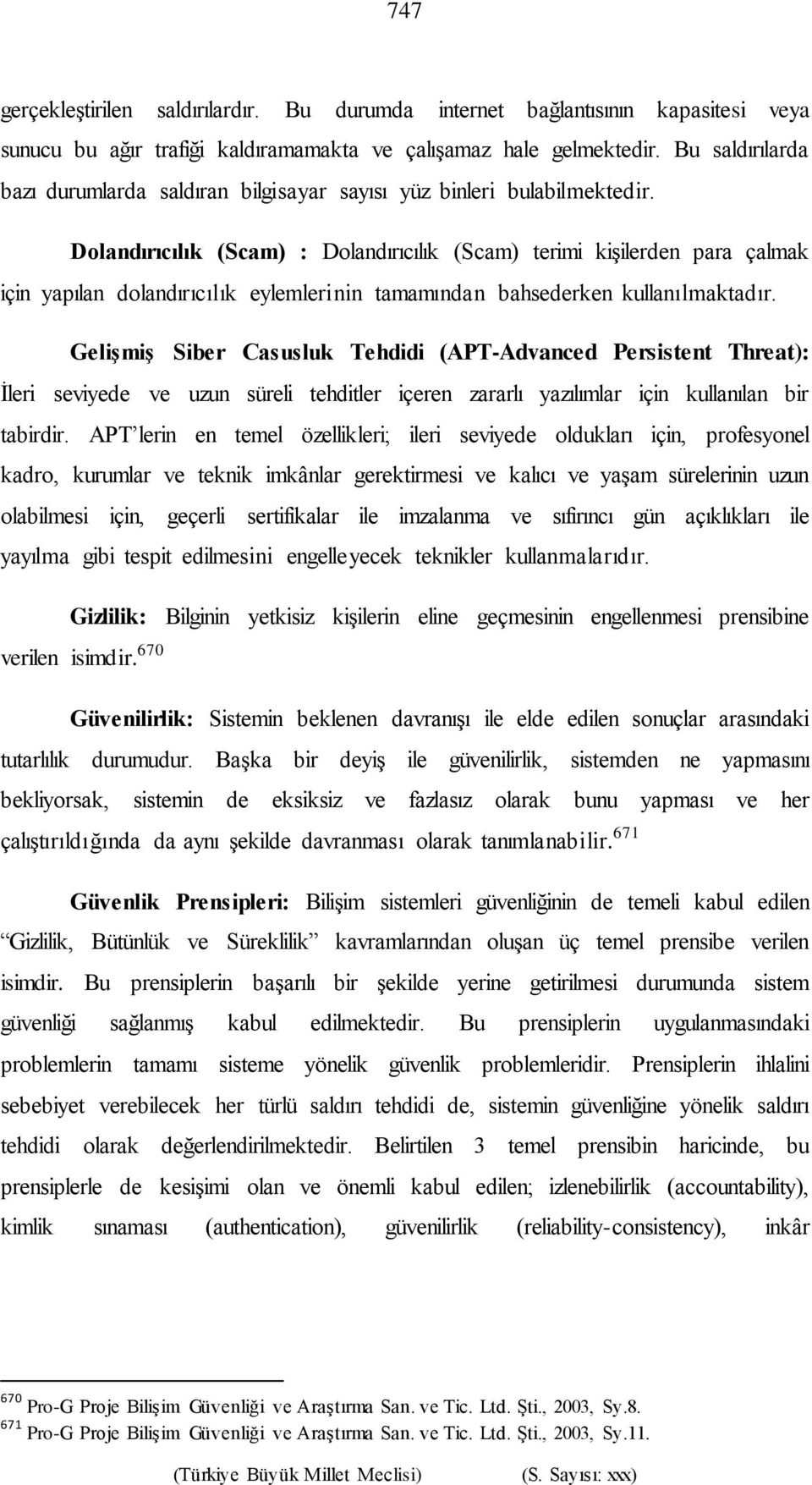 Dolandırıcılık (Scam) : Dolandırıcılık (Scam) terimi kişilerden para çalmak için yapılan dolandırıcılık eylemlerinin tamamından bahsederken kullanılmaktadır.