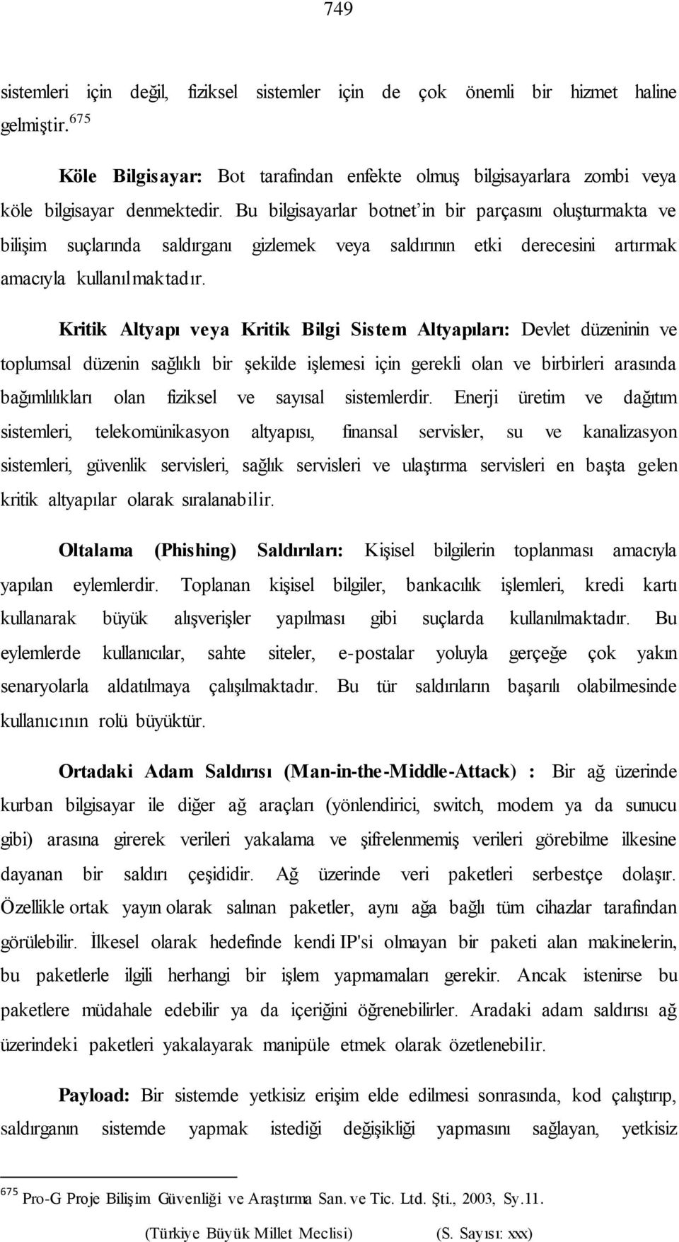 Kritik Altyapı veya Kritik Bilgi Sistem Altyapıları: Devlet düzeninin ve toplumsal düzenin sağlıklı bir şekilde işlemesi için gerekli olan ve birbirleri arasında bağımlılıkları olan fiziksel ve