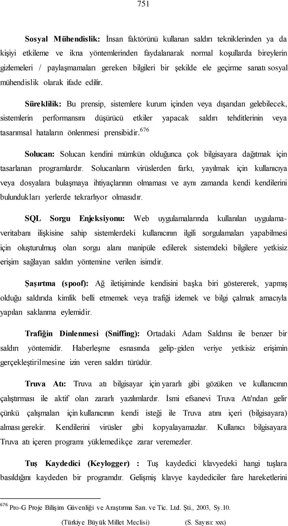 Süreklilik: Bu prensip, sistemlere kurum içinden veya dışarıdan gelebilecek, sistemlerin performansını düşürücü etkiler yapacak saldırı tehditlerinin veya tasarımsal hataların önlenmesi prensibidir.