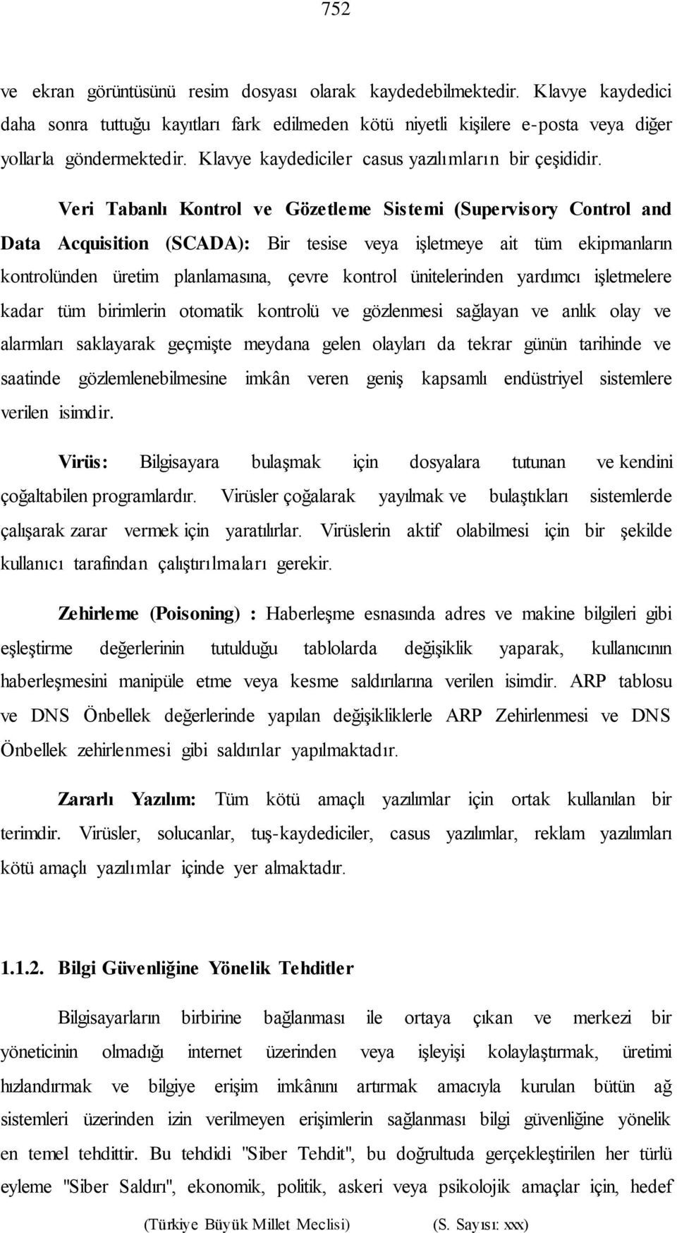 Veri Tabanlı Kontrol ve Gözetleme Sistemi (Supervisory Control and Data Acquisition (SCADA): Bir tesise veya işletmeye ait tüm ekipmanların kontrolünden üretim planlamasına, çevre kontrol