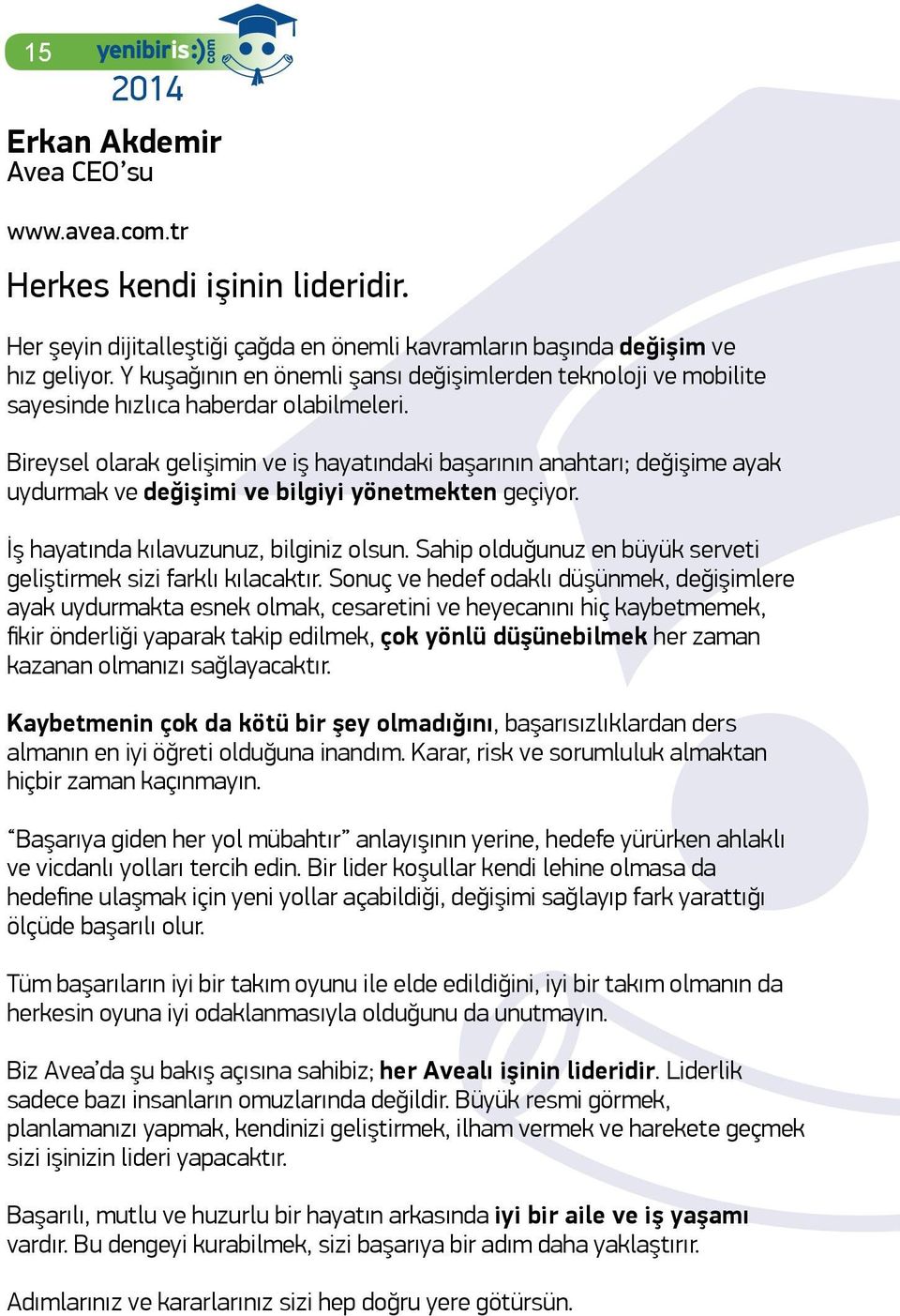 Bireysel olarak gelişimin ve iş hayatındaki başarının anahtarı; değişime ayak uydurmak ve değişimi ve bilgiyi yönetmekten geçiyor. İş hayatında kılavuzunuz, bilginiz olsun.