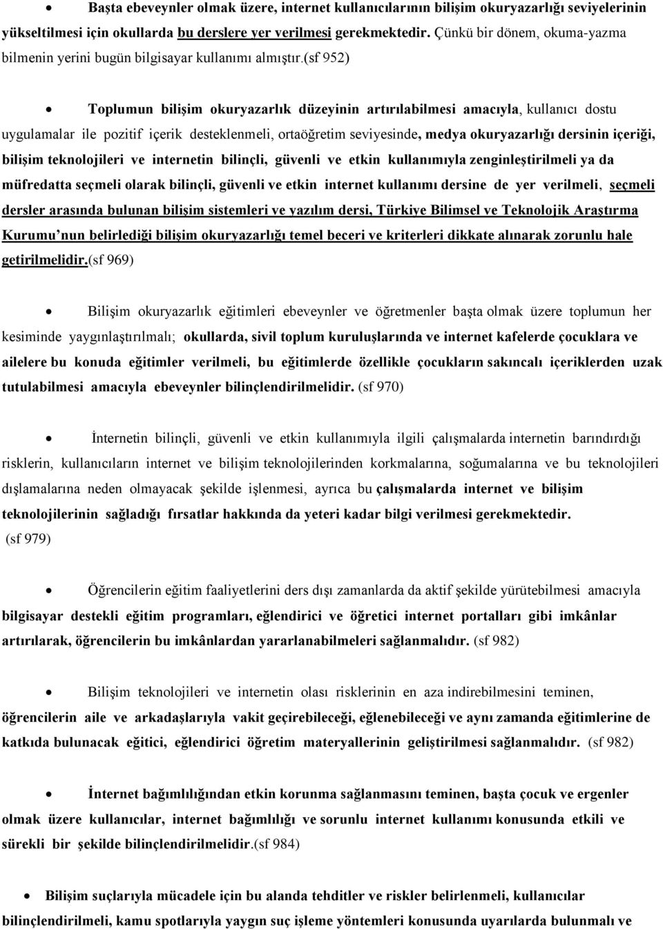 (sf 952) Toplumun bilişim okuryazarlık düzeyinin artırılabilmesi amacıyla, kullanıcı dostu uygulamalar ile pozitif içerik desteklenmeli, ortaöğretim seviyesinde, medya okuryazarlığı dersinin içeriği,