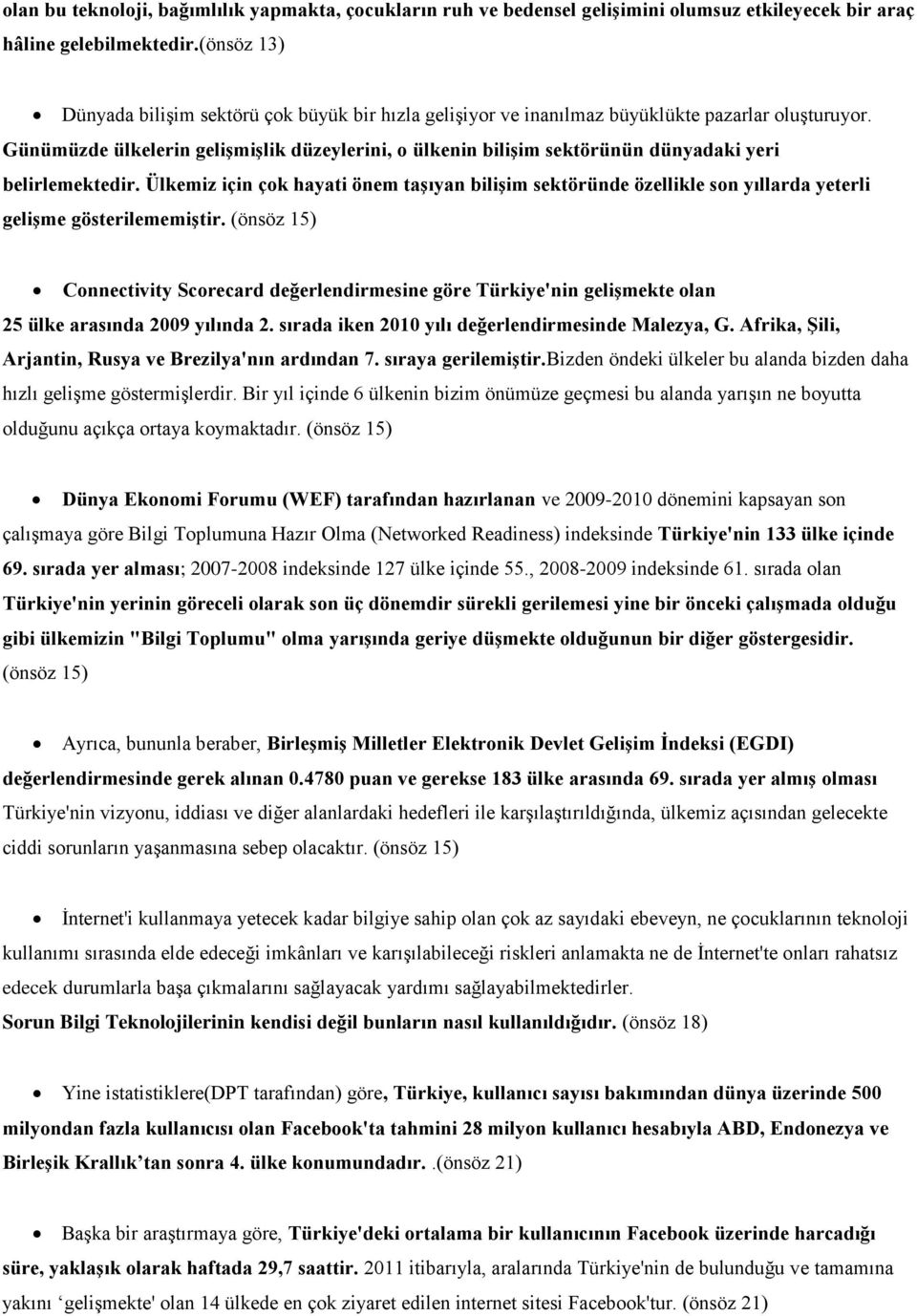 Günümüzde ülkelerin gelişmişlik düzeylerini, o ülkenin bilişim sektörünün dünyadaki yeri belirlemektedir.