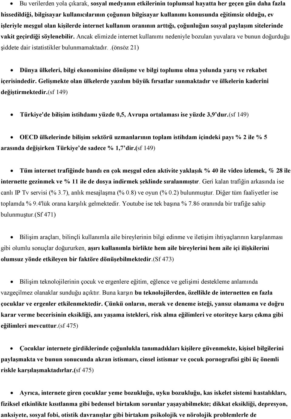 Ancak elimizde internet kullanımı nedeniyle bozulan yuvalara ve bunun doğurduğu şiddete dair istatistikler bulunmamaktadır.