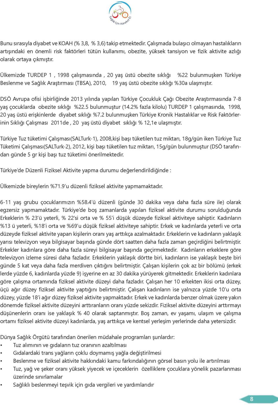 Ülkemizde TURDEP 1, 1998 çalışmasında, 20 yaş üstü obezite sıklığı %22 bulunmuşken Türkiye Beslenme ve Sağlık Araştırması (TBSA), 2010, 19 yaş üstü obezite sıklığı %30a ulaşmıştır.