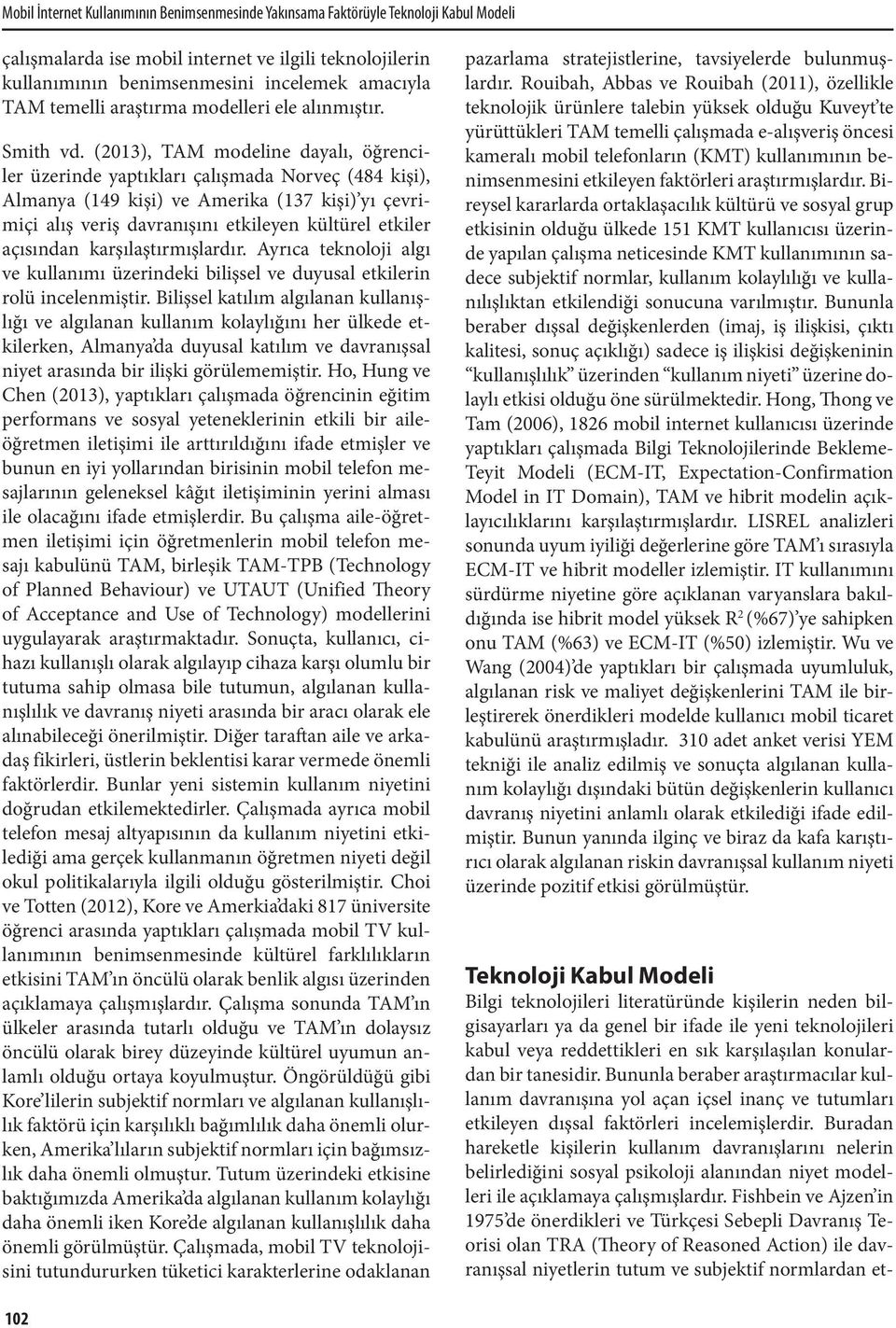 (2013), TAM modeline dayalı, öğrenciler üzerinde yaptıkları çalışmada Norveç (484 kişi), Almanya (149 kişi) ve Amerika (137 kişi) yı çevrimiçi alış veriş davranışını etkileyen kültürel etkiler