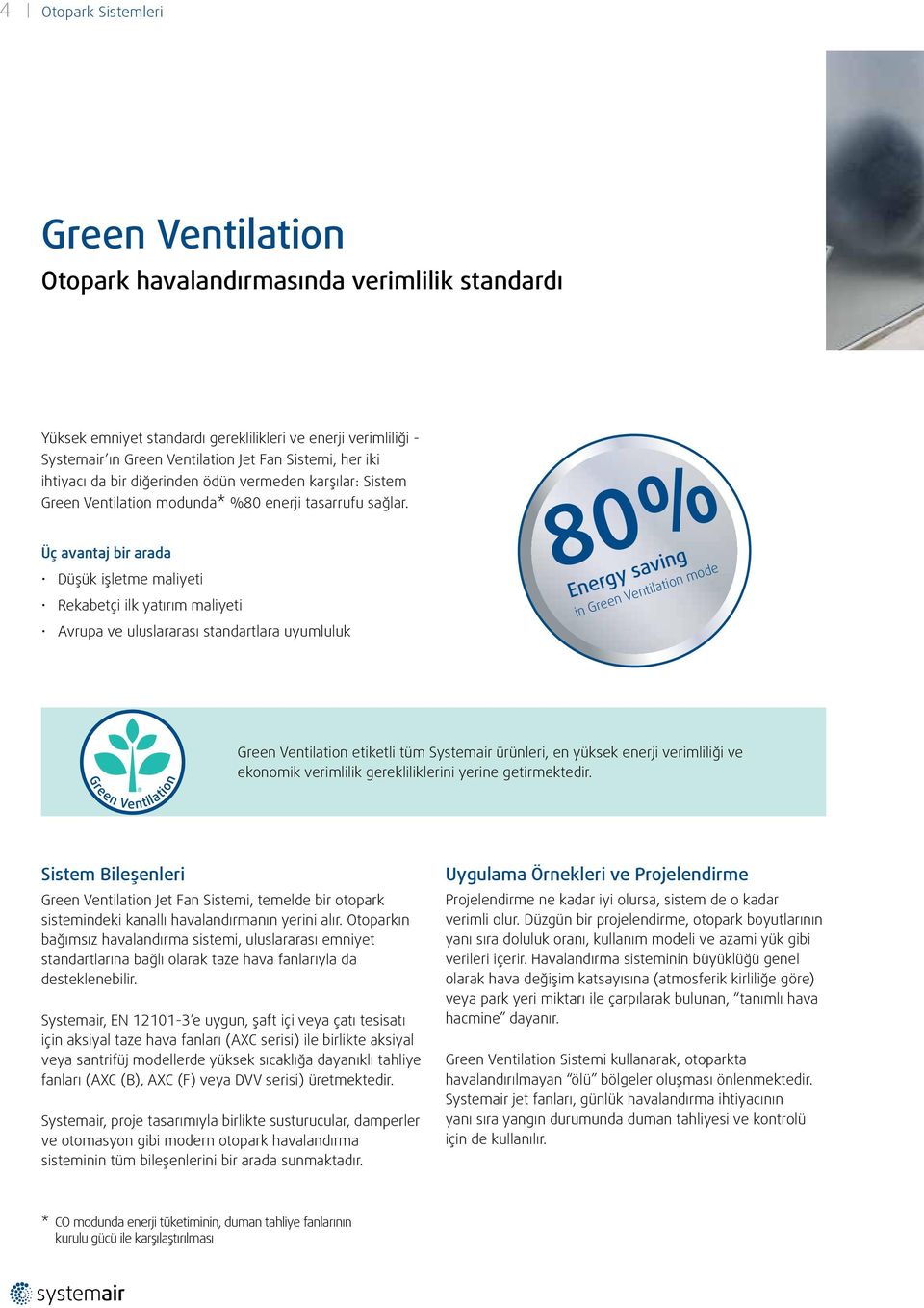 Üç avantaj bir arada Düşük işletme maliyeti Rekabetçi ilk yatırım maliyeti Avrupa ve uluslararası standartlara uyumluluk 80% Energy saving in Green Ventilation mode Green Ventilation etiketli tüm