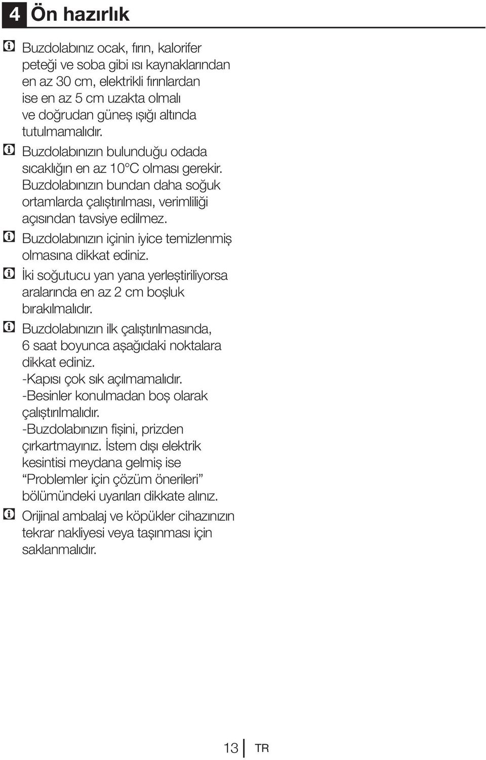 C Buzdolabınızın içinin iyice temizlenmiş olmasına dikkat ediniz. C İki soğutucu yan yana yerleştiriliyorsa aralarında en az 2 cm boşluk bırakılmalıdır.