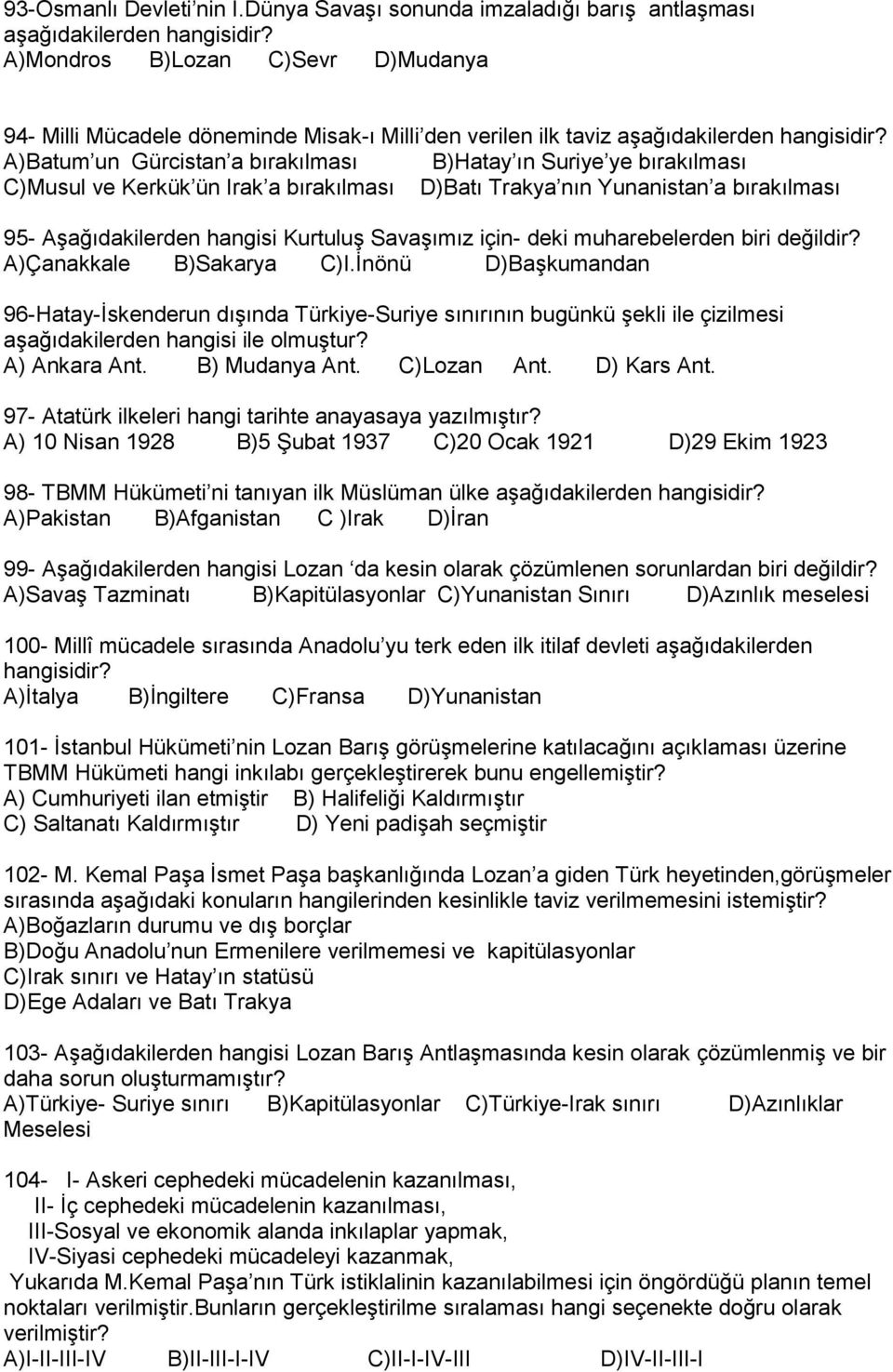 A)Batum un Gürcistan a bırakılması B)Hatay ın Suriye ye bırakılması C)Musul ve Kerkük ün Irak a bırakılması D)Batı Trakya nın Yunanistan a bırakılması 95- Aşağıdakilerden hangisi Kurtuluş Savaşımız