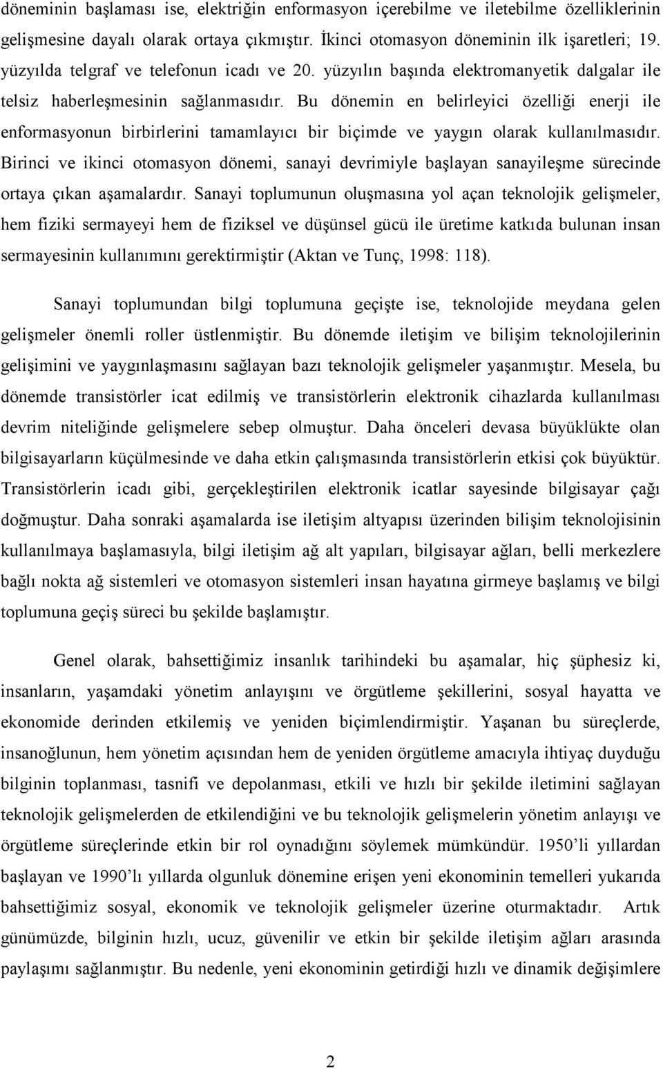 Bu dönemin en belirleyici özelliği enerji ile enformasyonun birbirlerini tamamlayıcı bir biçimde ve yaygın olarak kullanılmasıdır.