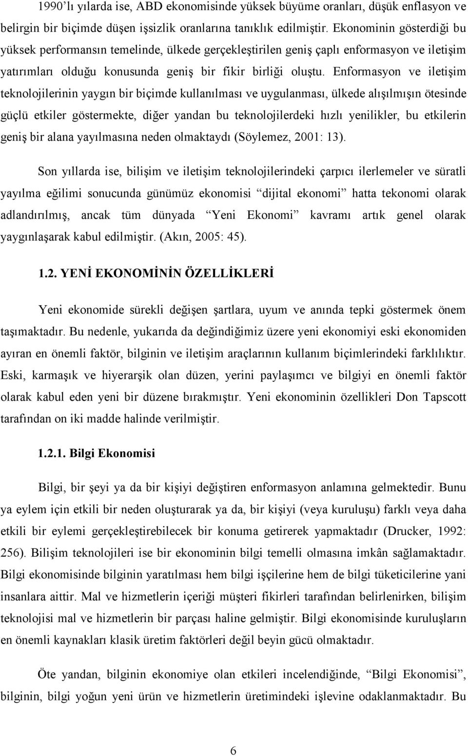 Enformasyon ve iletişim teknolojilerinin yaygın bir biçimde kullanılması ve uygulanması, ülkede alışılmışın ötesinde güçlü etkiler göstermekte, diğer yandan bu teknolojilerdeki hızlı yenilikler, bu