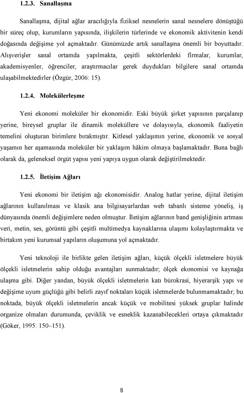 değişime yol açmaktadır. Günümüzde artık sanallaşma önemli bir boyuttadır.