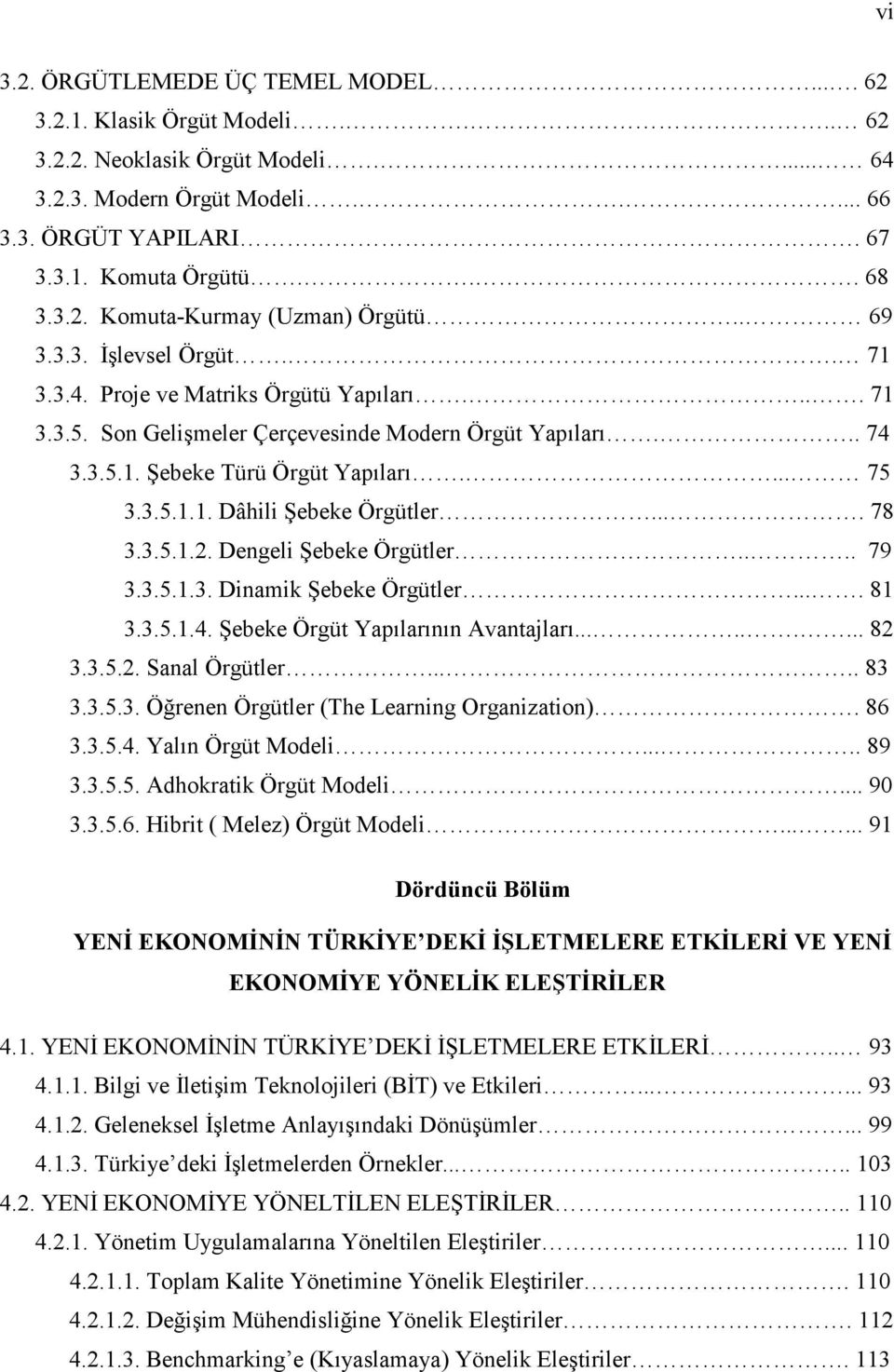 ... 75 3.3.5.1.1. Dâhili Şebeke Örgütler.... 78 3.3.5.1.2. Dengeli Şebeke Örgütler.... 79 3.3.5.1.3. Dinamik Şebeke Örgütler.... 81 3.3.5.1.4. Şebeke Örgüt Yapılarının Avantajları......... 82 3.3.5.2. Sanal Örgütler.