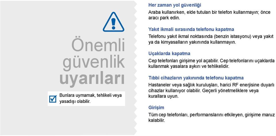 Uçaklarda kapatma Cep telefonları girişime yol açabilir. Cep telefonlarını uçaklarda kullanmak yasalara aykırı ve tehlikelidir.