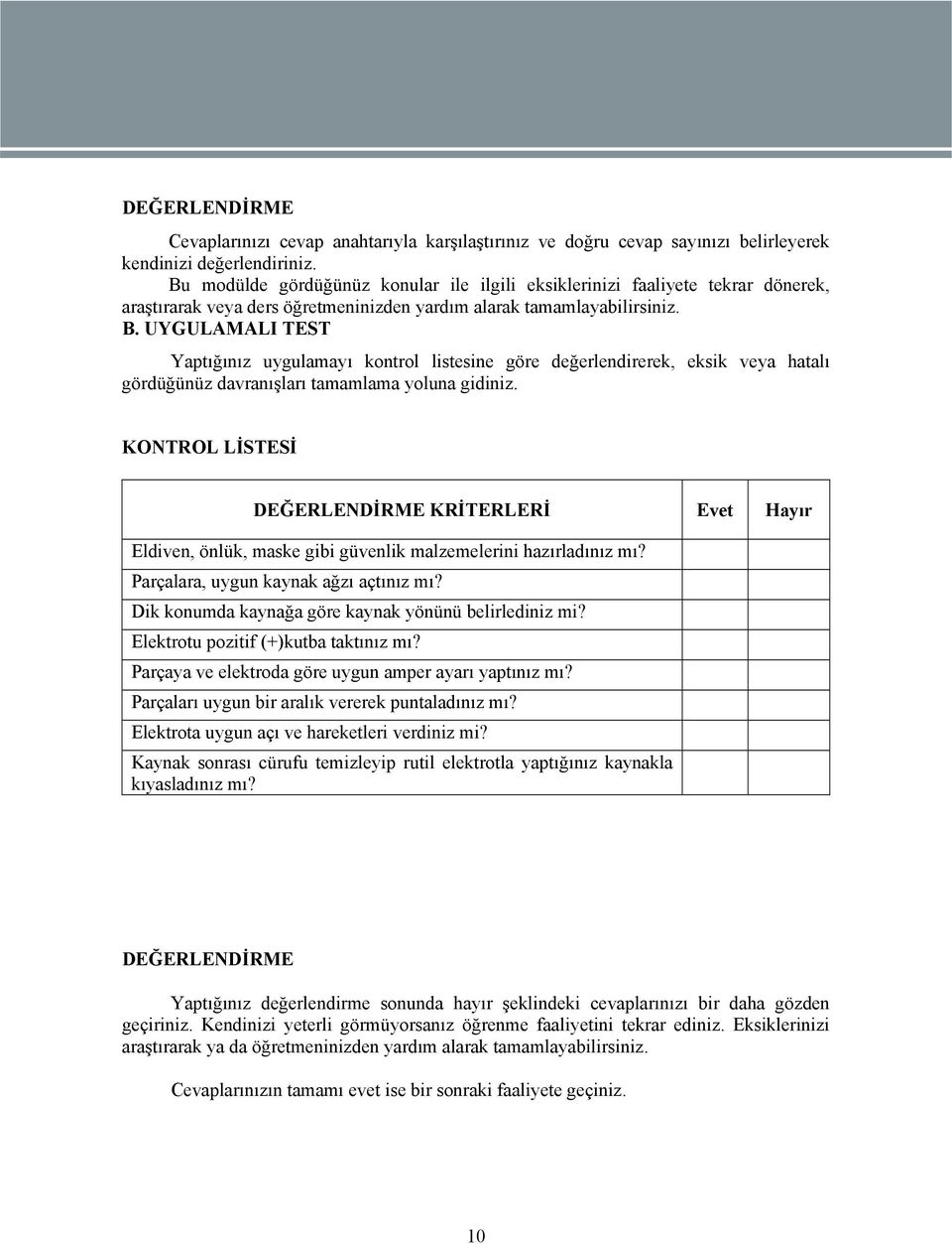 UYGULAMALI TEST Yaptığınız uygulamayı kontrol listesine göre değerlendirerek, eksik veya hatalı gördüğünüz davranışları tamamlama yoluna gidiniz.