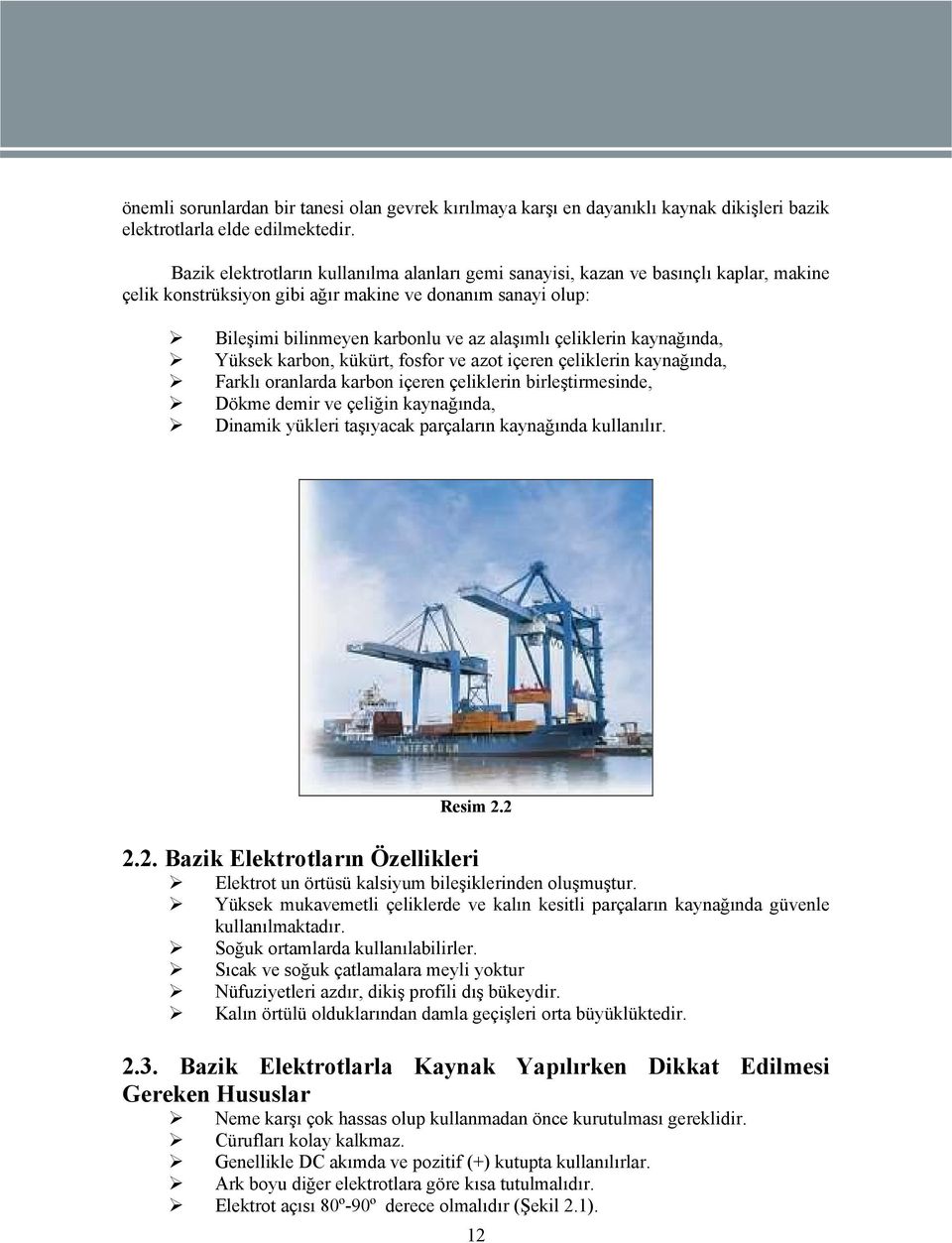 çeliklerin kaynağında, Yüksek karbon, kükürt, fosfor ve azot içeren çeliklerin kaynağında, Farklı oranlarda karbon içeren çeliklerin birleştirmesinde, Dökme demir ve çeliğin kaynağında, Dinamik