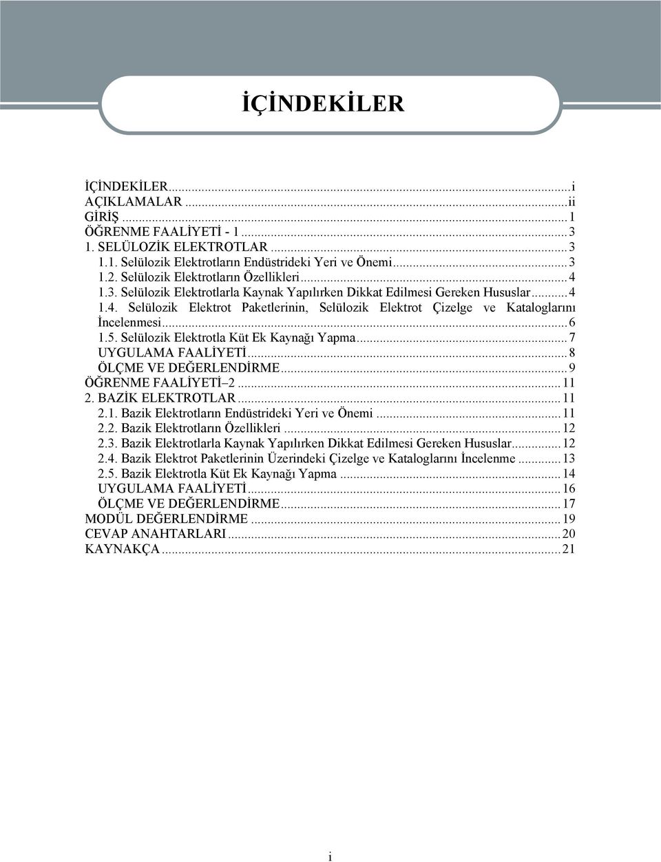 ..6 1.5. Selülozik Elektrotla Küt Ek Kaynağı Yapma...7 UYGULAMA FAALİYETİ...8 ÖLÇME VE DEĞERLENDİRME...9 ÖĞRENME FAALİYETİ 2...11 2. BAZİK ELEKTROTLAR...11 2.1. Bazik Elektrotların Endüstrideki Yeri ve Önemi.