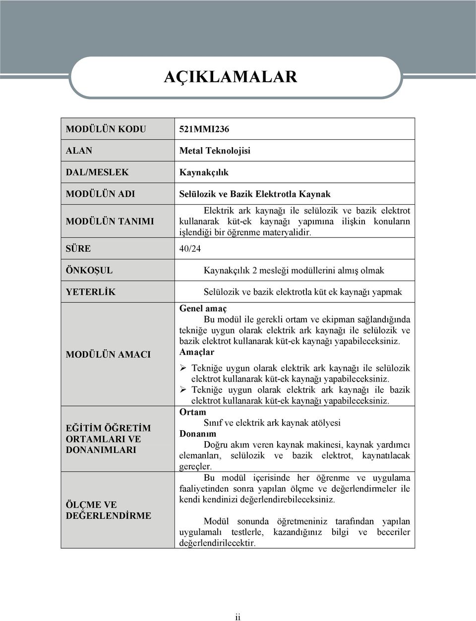 ÖNKOŞUL YETERLİK MODÜLÜN AMACI EĞİTİM ÖĞRETİM ORTAMLARI VE DONANIMLARI ÖLÇME VE DEĞERLENDİRME Kaynakçılık 2 mesleği modüllerini almış olmak Selülozik ve bazik elektrotla küt ek kaynağı yapmak Genel