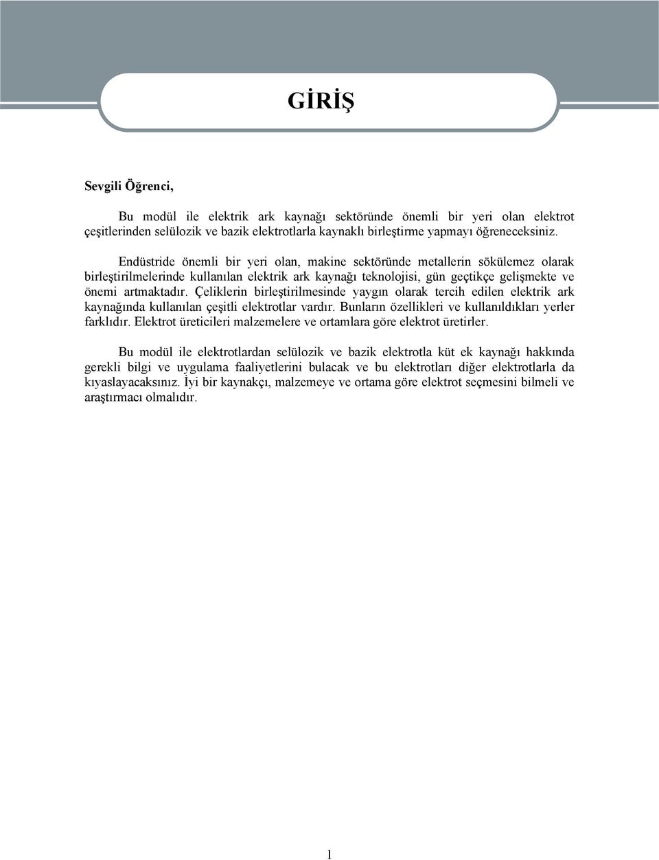 Çeliklerin birleştirilmesinde yaygın olarak tercih edilen elektrik ark kaynağında kullanılan çeşitli elektrotlar vardır. Bunların özellikleri ve kullanıldıkları yerler farklıdır.