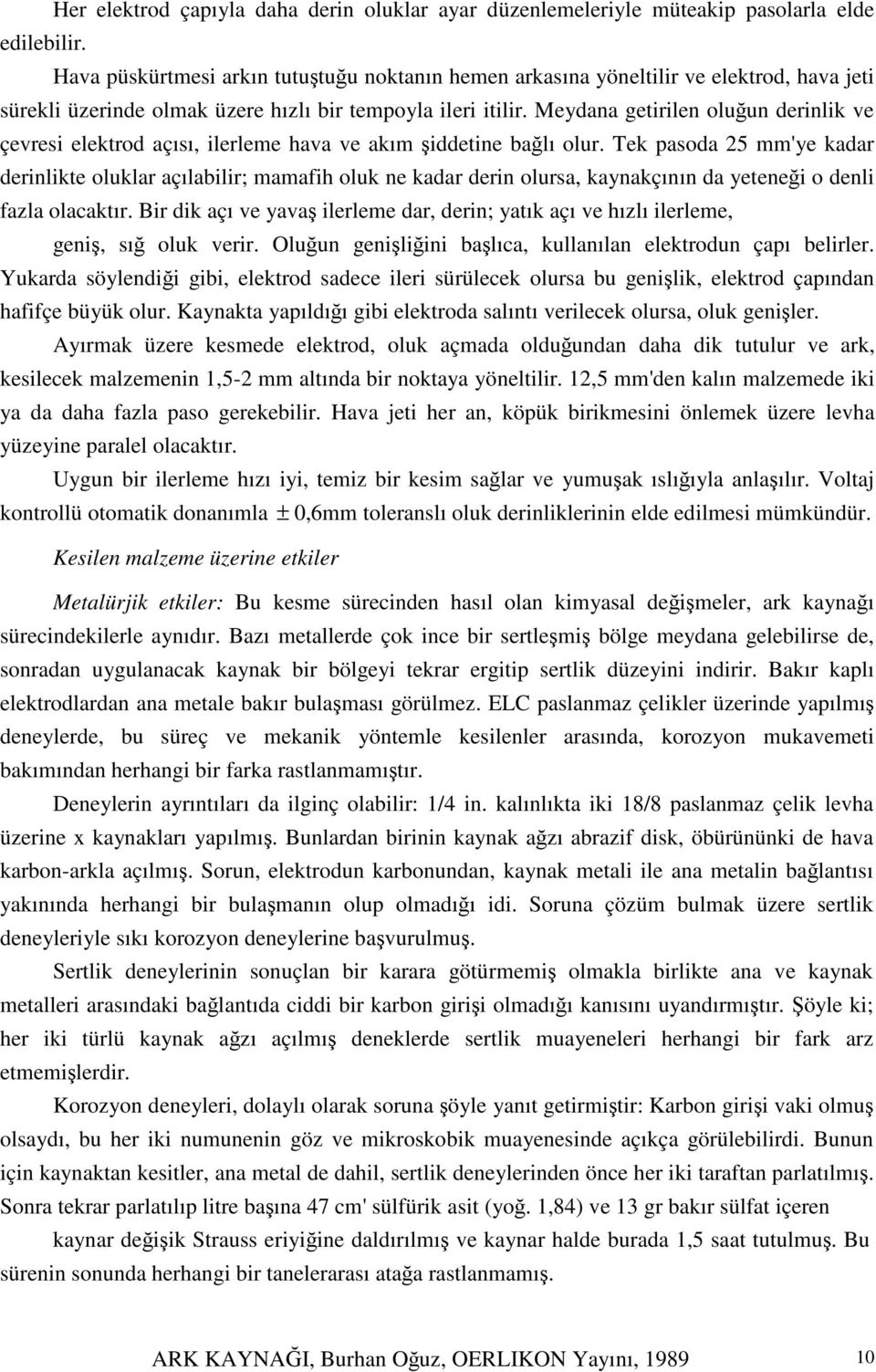 Meydana getirilen oluun derinlik ve çevresi elektrod açısı, ilerleme hava ve akım iddetine balı olur.