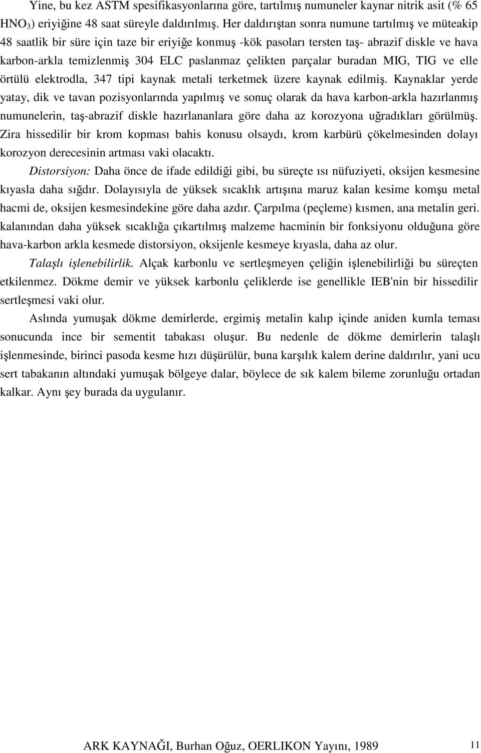 parçalar buradan MIG, TIG ve elle örtülü elektrodla, 347 tipi kaynak metali terketmek üzere kaynak edilmi.