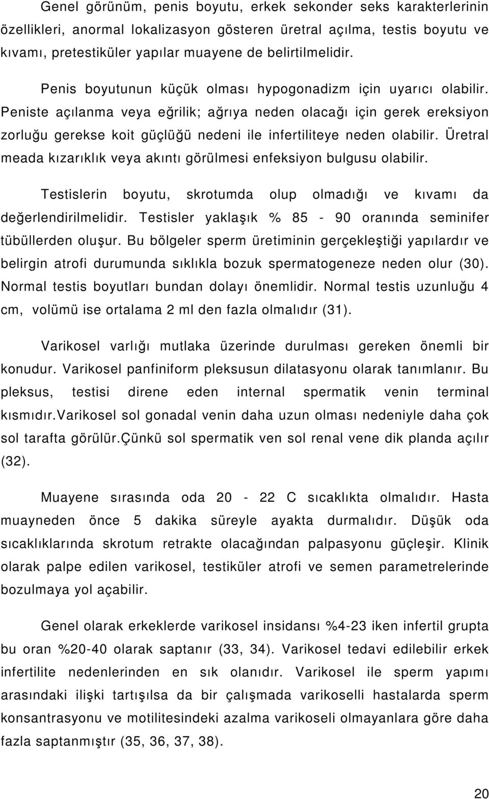 Peniste açılanma veya eğrilik; ağrıya neden olacağı için gerek ereksiyon zorluğu gerekse koit güçlüğü nedeni ile infertiliteye neden olabilir.