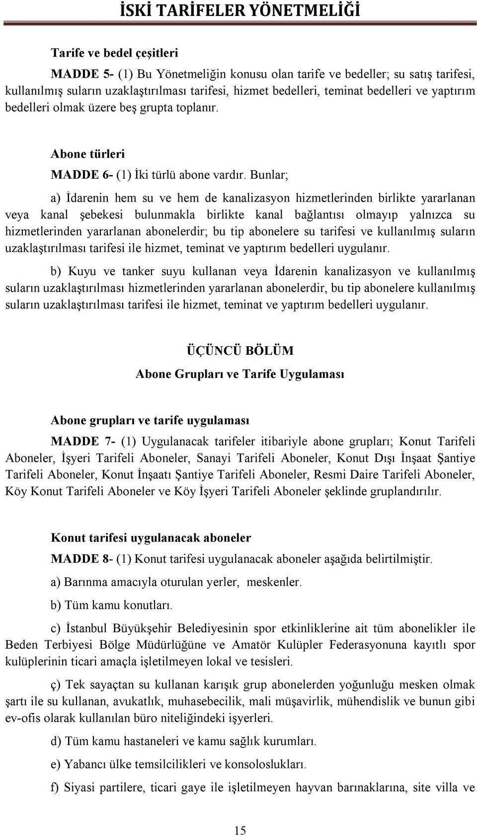 Bunlar; a) İdarenin hem su ve hem de kanalizasyon hizmetlerinden birlikte yararlanan veya kanal şebekesi bulunmakla birlikte kanal bağlantısı olmayıp yalnızca su hizmetlerinden yararlanan