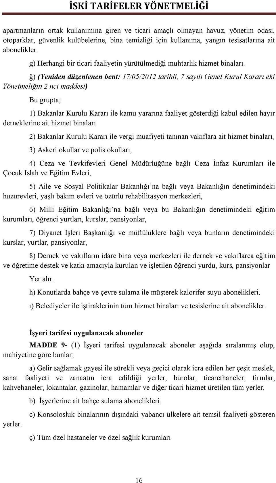 ğ) (Yeniden düzenlenen bent: 17/05/2012 tarihli, 7 sayılı Genel Kurul Kararı eki Yönetmeliğin 2 nci maddesi) Bu grupta; 1) Bakanlar Kurulu Kararı ile kamu yararına faaliyet gösterdiği kabul edilen