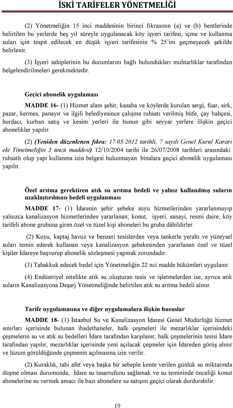 Geçici abonelik uygulaması MADDE 16- (1) Hizmet alanı şehir, kasaba ve köylerde kurulan sergi, fuar, sirk, pazar, kermes, panayır ve ilgili belediyesince çalışma ruhsatı verilmiş büfe, çay bahçesi,