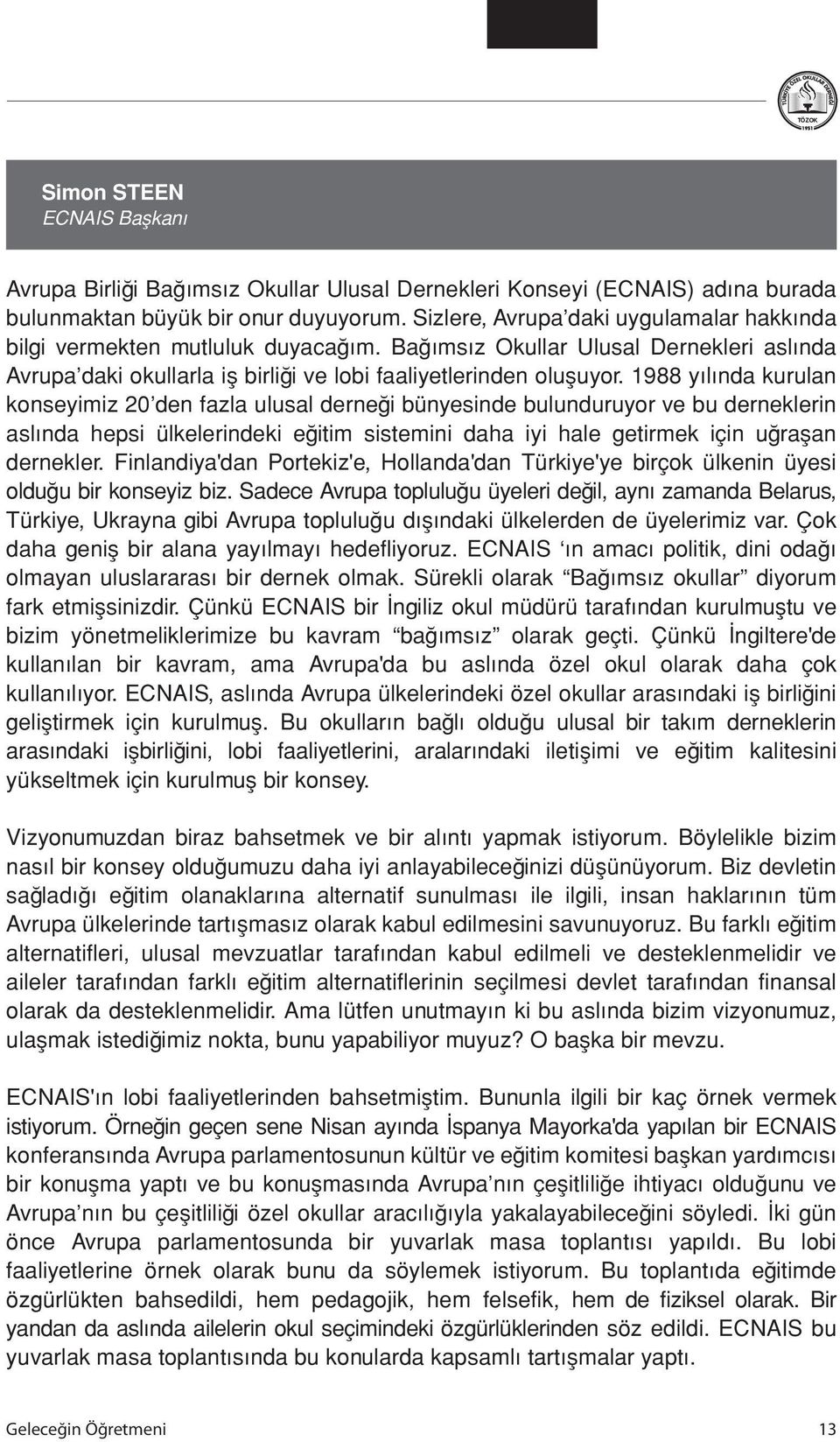 1988 yılında kurulan konseyimiz 20 den fazla ulusal derneği bünyesinde bulunduruyor ve bu derneklerin aslında hepsi ülkelerindeki eğitim sistemini daha iyi hale getirmek için uğraşan dernekler.