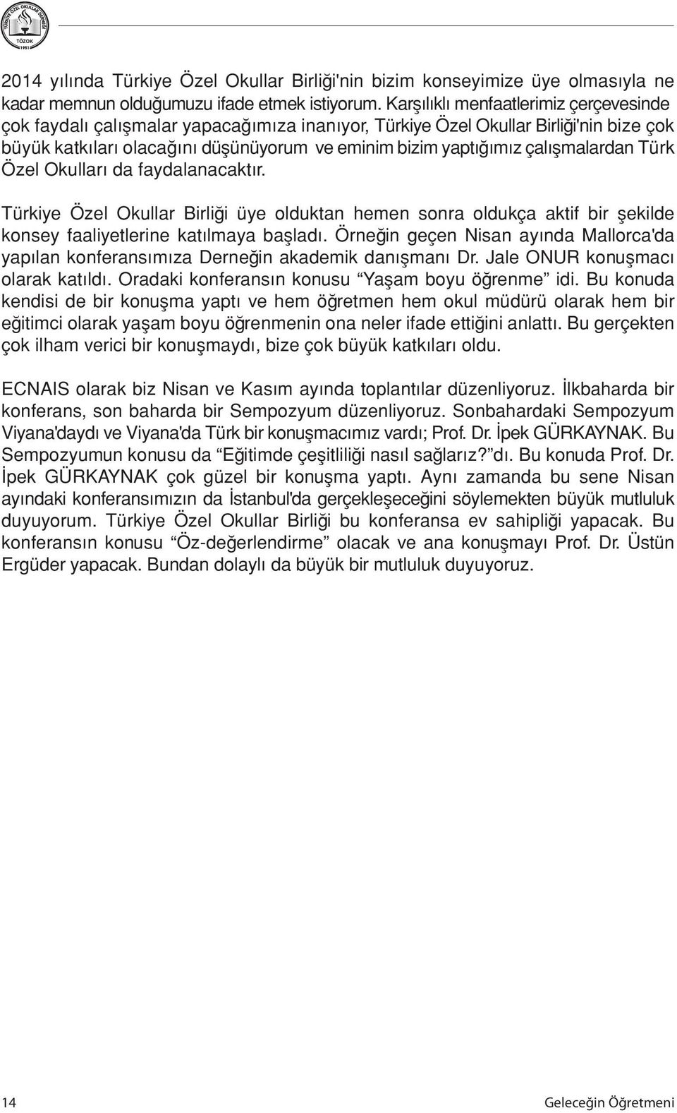 çalışmalardan Türk Özel Okulları da faydalanacaktır. Türkiye Özel Okullar Birliği üye olduktan hemen sonra oldukça aktif bir şekilde konsey faaliyetlerine katılmaya başladı.