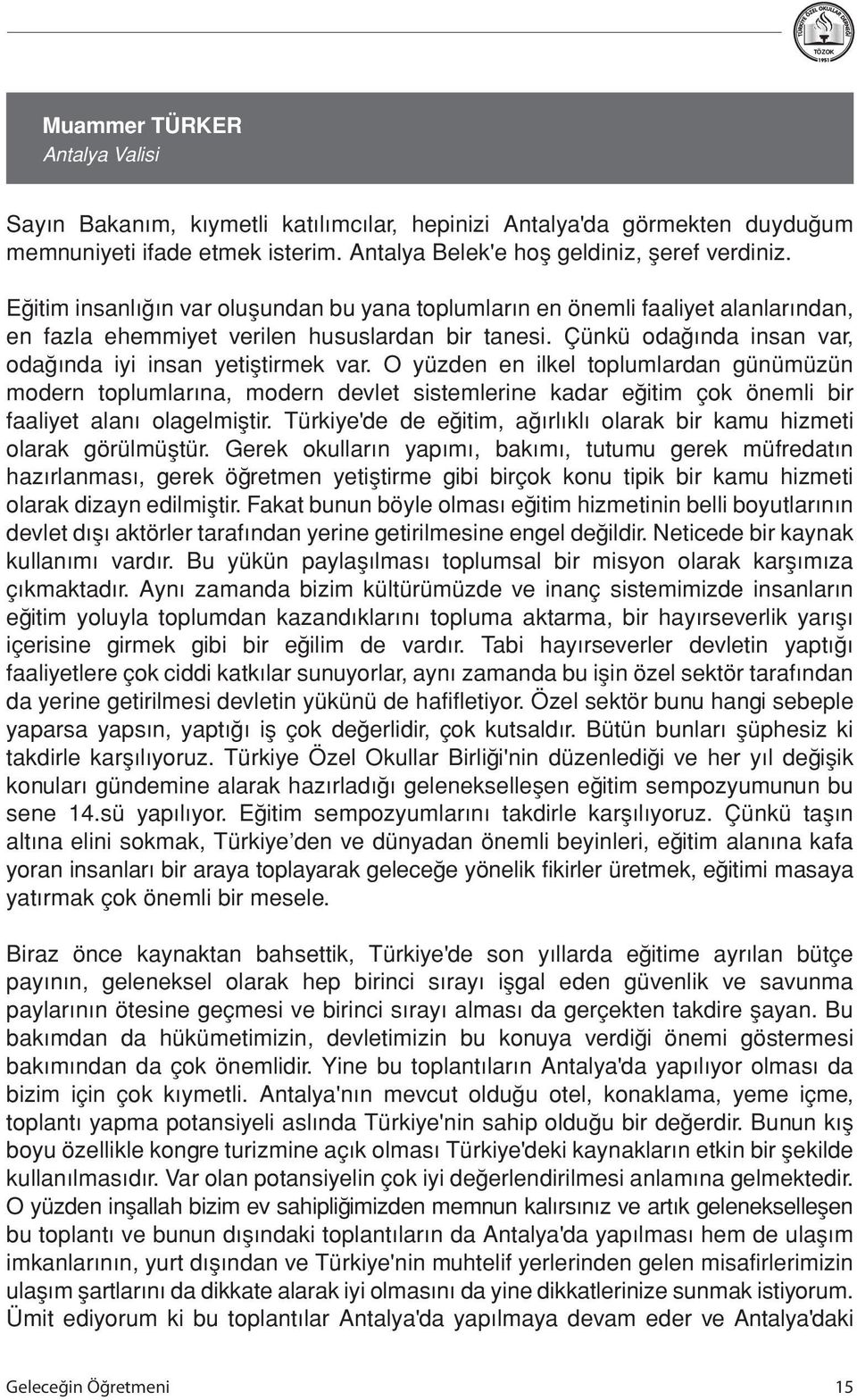 O yüzden en ilkel toplumlardan günümüzün modern toplumlarına, modern devlet sistemlerine kadar eğitim çok önemli bir faaliyet alanı olagelmiştir.