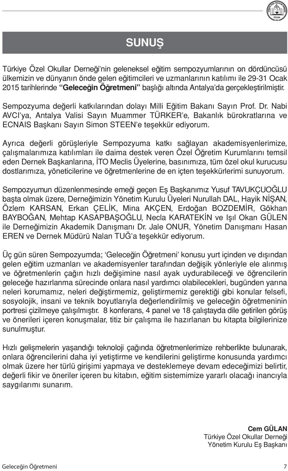 Nabi AVCI ya, Antalya Valisi Sayın Muammer TÜRKER e, Bakanlık bürokratlarına ve ECNAIS Başkanı Sayın Simon STEEN e teşekkür ediyorum.