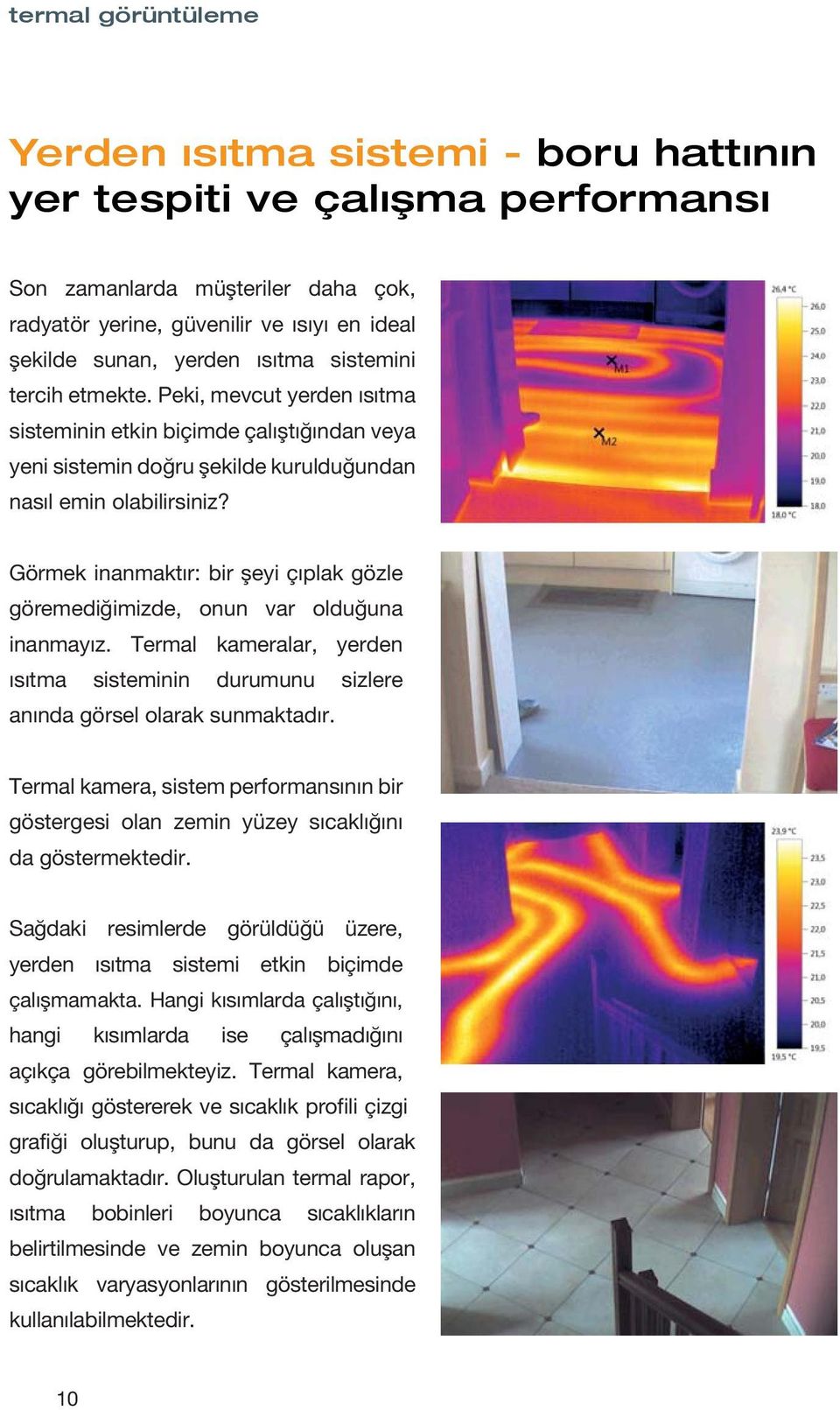 Görmek inanmaktır: bir şeyi çıplak gözle göremediğimizde, onun var olduğuna inanmayız. Termal kameralar, yerden ısıtma sisteminin durumunu sizlere anında görsel olarak sunmaktadır.