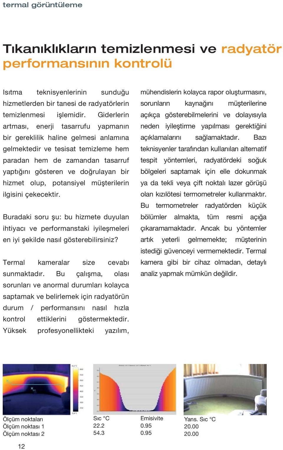 olup, potansiyel müşterilerin ilgisini çekecektir. Buradaki soru şu: bu hizmete duyulan ihtiyacı ve performanstaki iyileşmeleri en iyi şekilde nasıl gösterebilirsiniz?